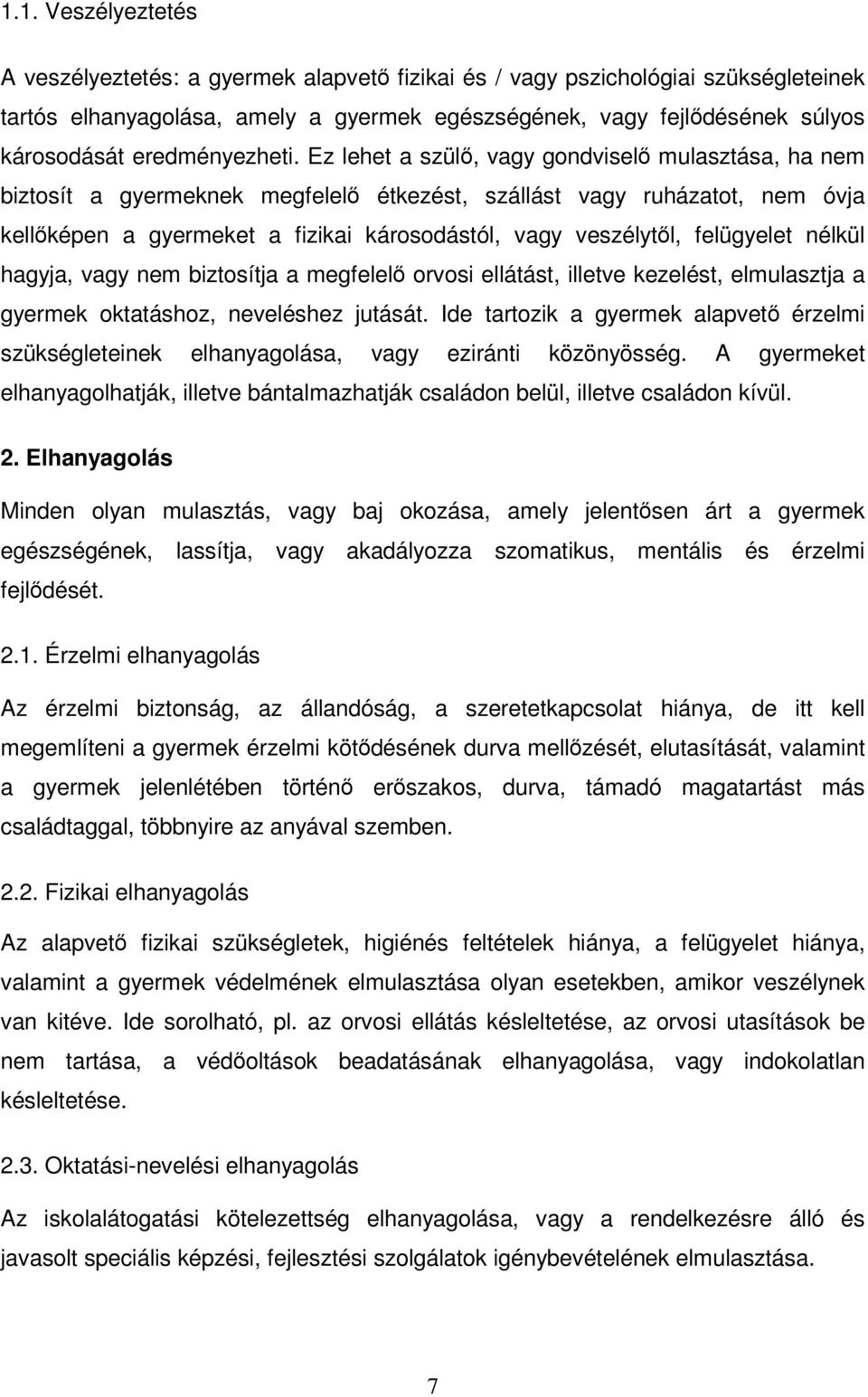 Ez lehet a szülő, vagy gondviselő mulasztása, ha nem biztosít a gyermeknek megfelelő étkezést, szállást vagy ruházatot, nem óvja kellőképen a gyermeket a fizikai károsodástól, vagy veszélytől,