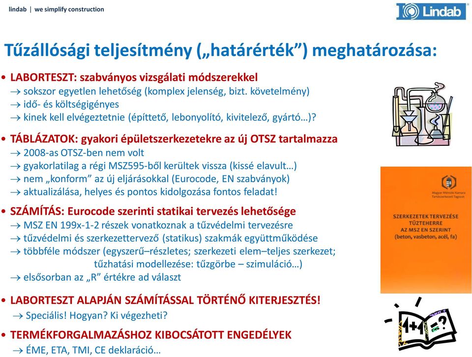 TÁBLÁZATOK: gyakori épületszerkezetekre az új OTSZ tartalmazza 2008-as OTSZ-ben nem volt gyakorlatilag a régi MSZ595-ből kerültek vissza (kissé elavult ) nem konform az új eljárásokkal (Eurocode, EN