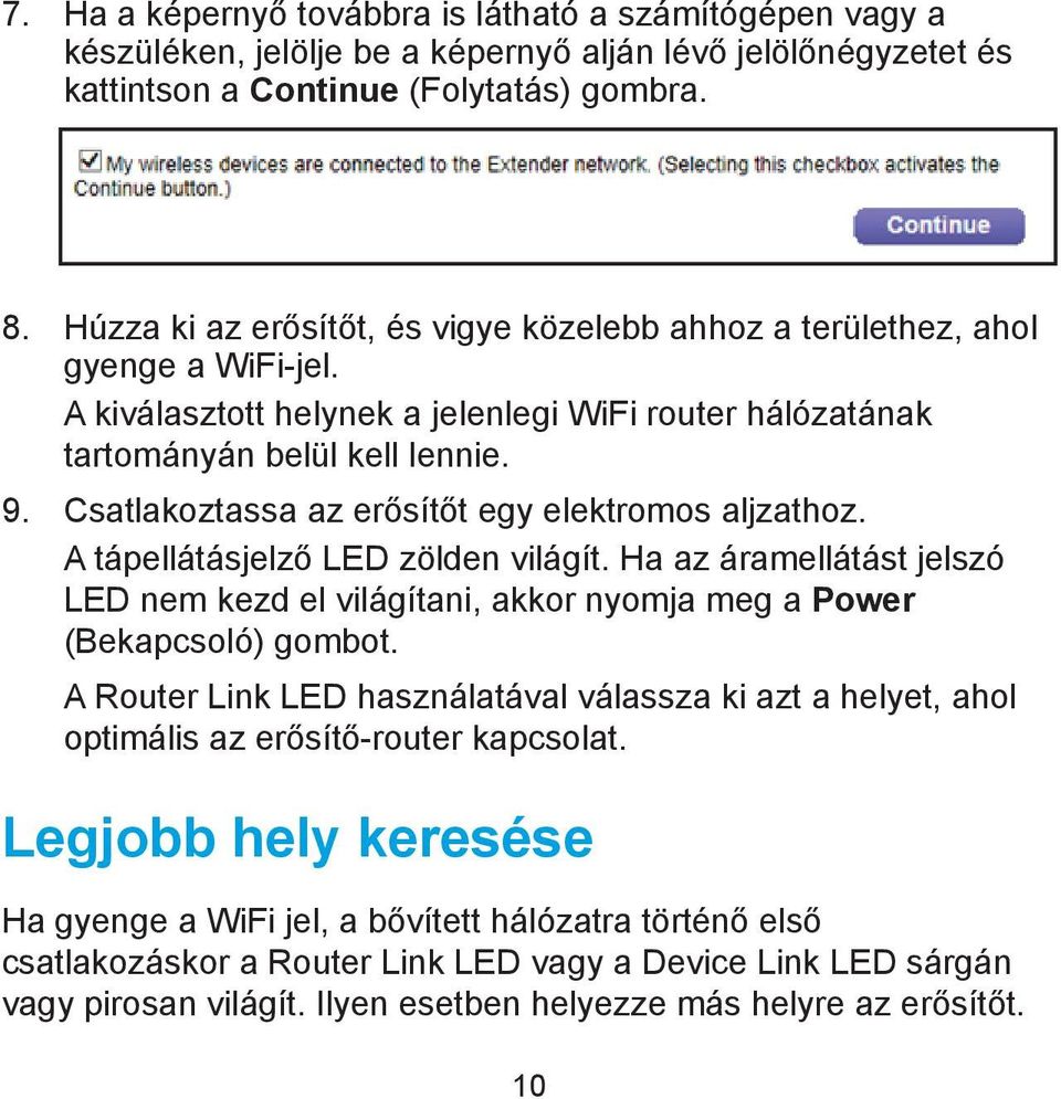 Csatlakoztassa az erősítőt egy elektromos aljzathoz. A tápellátásjelző LED zölden világít. Ha az áramellátást jelszó LED nem kezd el világítani, akkor nyomja meg a Power (Bekapcsoló) gombot.