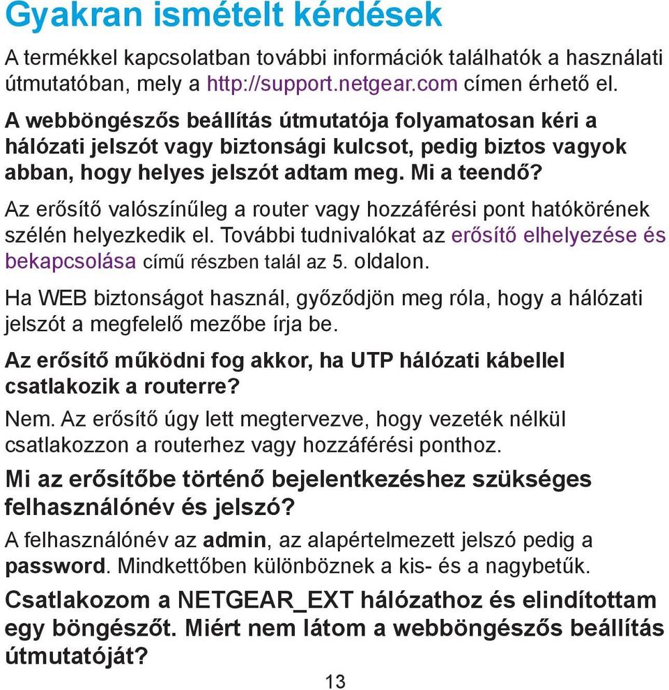 Az erősítő valószínűleg a router vagy hozzáférési pont hatókörének szélén helyezkedik el. További tudnivalókat az erősítő elhelyezése és bekapcsolása című részben talál az 5. oldalon.