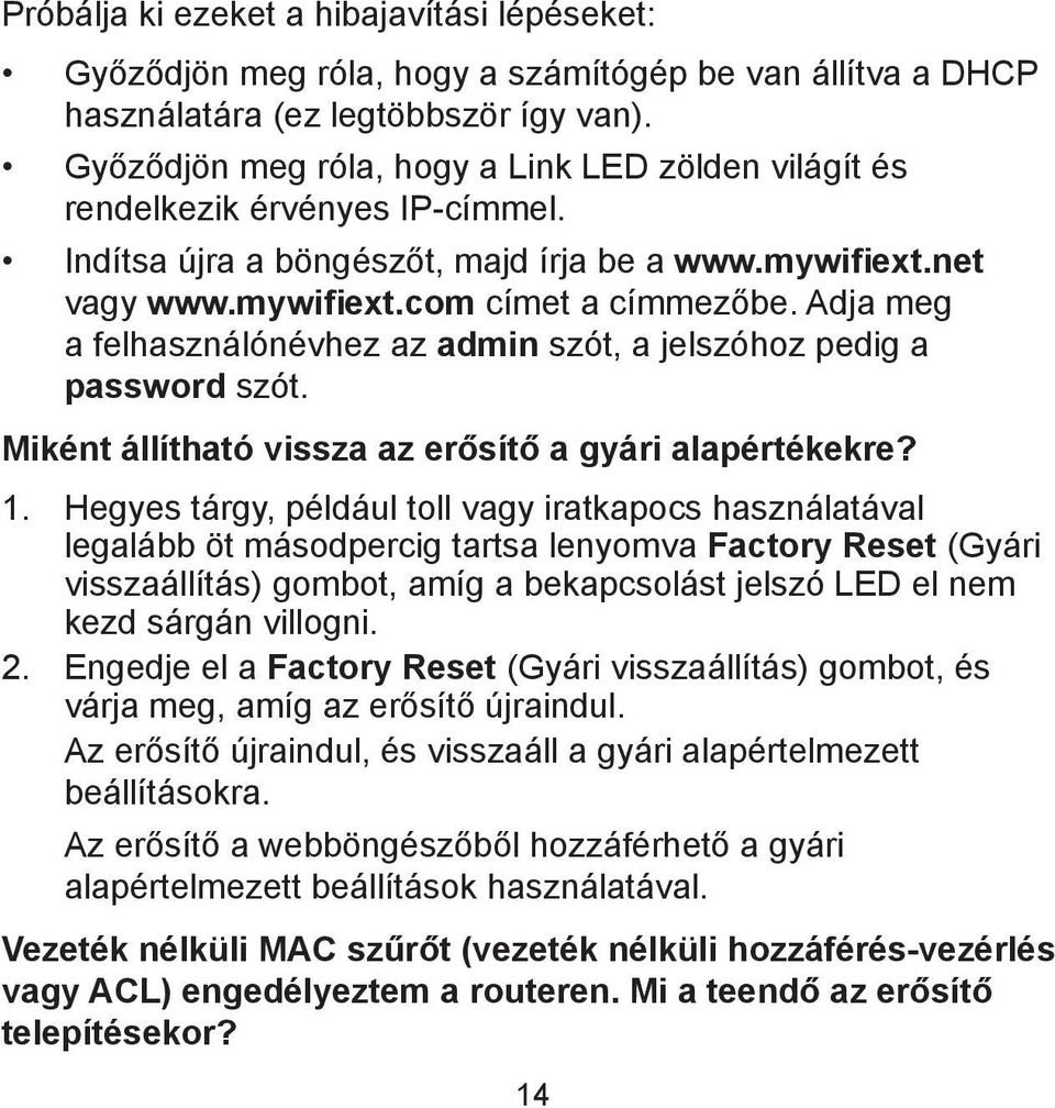 Adja meg a felhasználónévhez az admin szót, a jelszóhoz pedig a password szót. Miként állítható vissza az erősítő a gyári alapértékekre? 1.