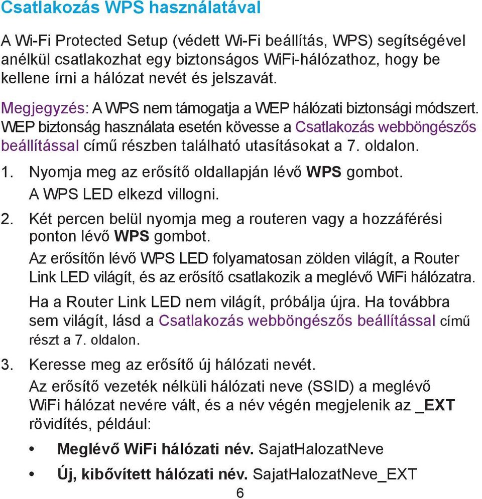 oldalon. 1. Nyomja meg az erősítő oldallapján lévő WPS gombot. A WPS LED elkezd villogni. 2. Két percen belül nyomja meg a routeren vagy a hozzáférési ponton lévő WPS gombot.