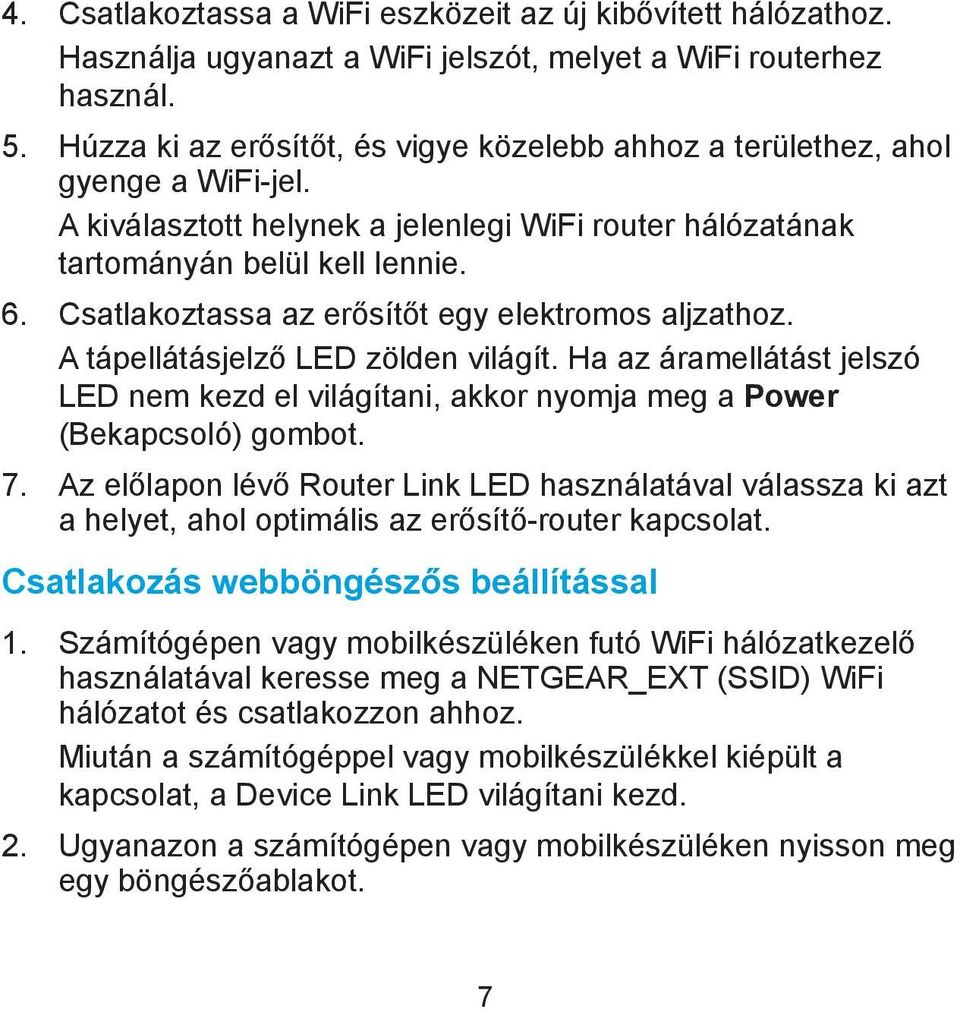 Csatlakoztassa az erősítőt egy elektromos aljzathoz. A tápellátásjelző LED zölden világít. Ha az áramellátást jelszó LED nem kezd el világítani, akkor nyomja meg a Power (Bekapcsoló) gombot. 7.