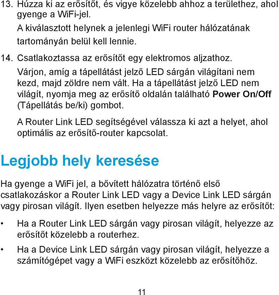 Ha a tápellátást jelző LED nem világít, nyomja meg az erősítő oldalán található Power On/Off (Tápellátás be/ki) gombot.