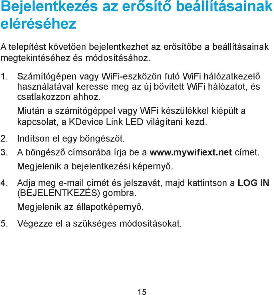 Miután a számítógéppel vagy WiFi készülékkel kiépült a kapcsolat, a KDevice Link LED világítani kezd. 2. Indítson el egy böngészőt. 3. A böngésző címsorába írja be a www.