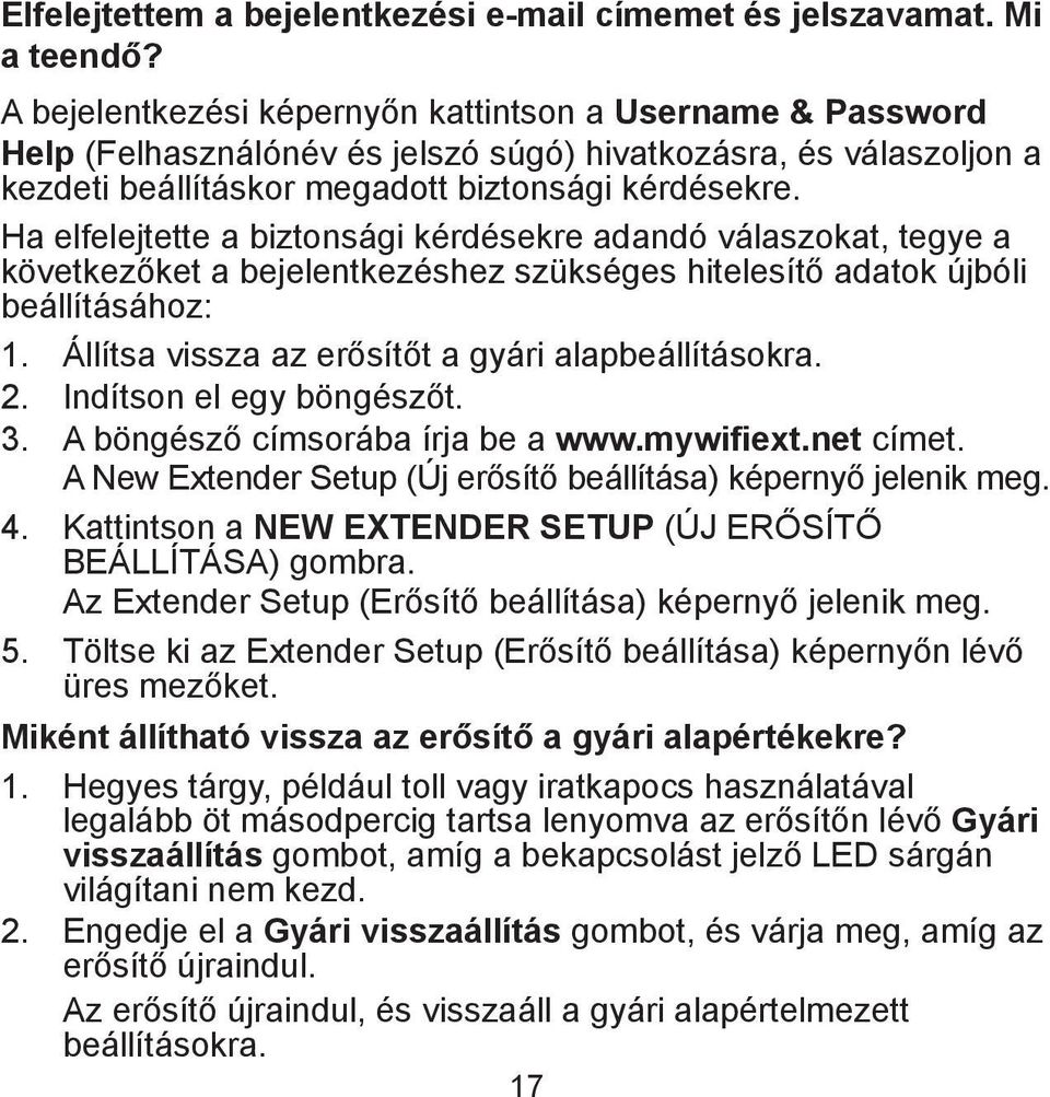 Ha elfelejtette a biztonsági kérdésekre adandó válaszokat, tegye a következőket a bejelentkezéshez szükséges hitelesítő adatok újbóli beállításához: 1.