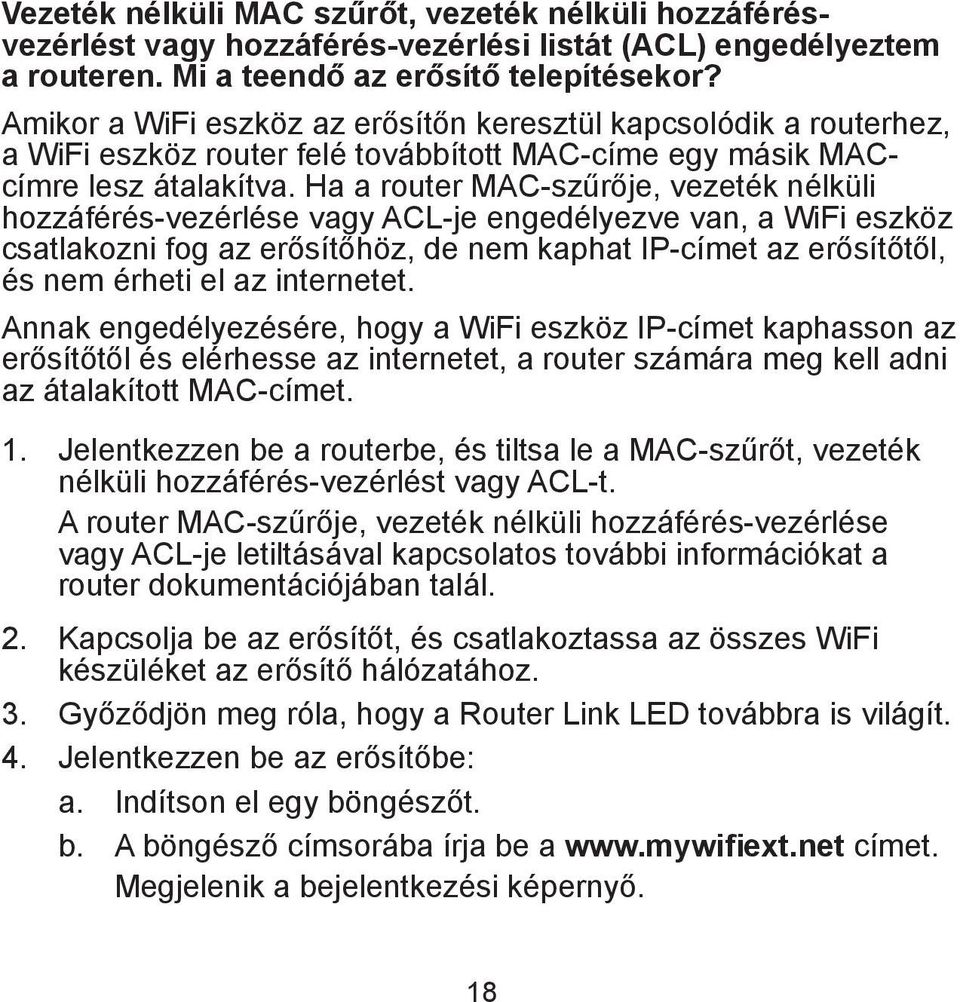 Ha a router MAC-szűrője, vezeték nélküli hozzáférés-vezérlése vagy ACL-je engedélyezve van, a WiFi eszköz csatlakozni fog az erősítőhöz, de nem kaphat IP-címet az erősítőtől, és nem érheti el az