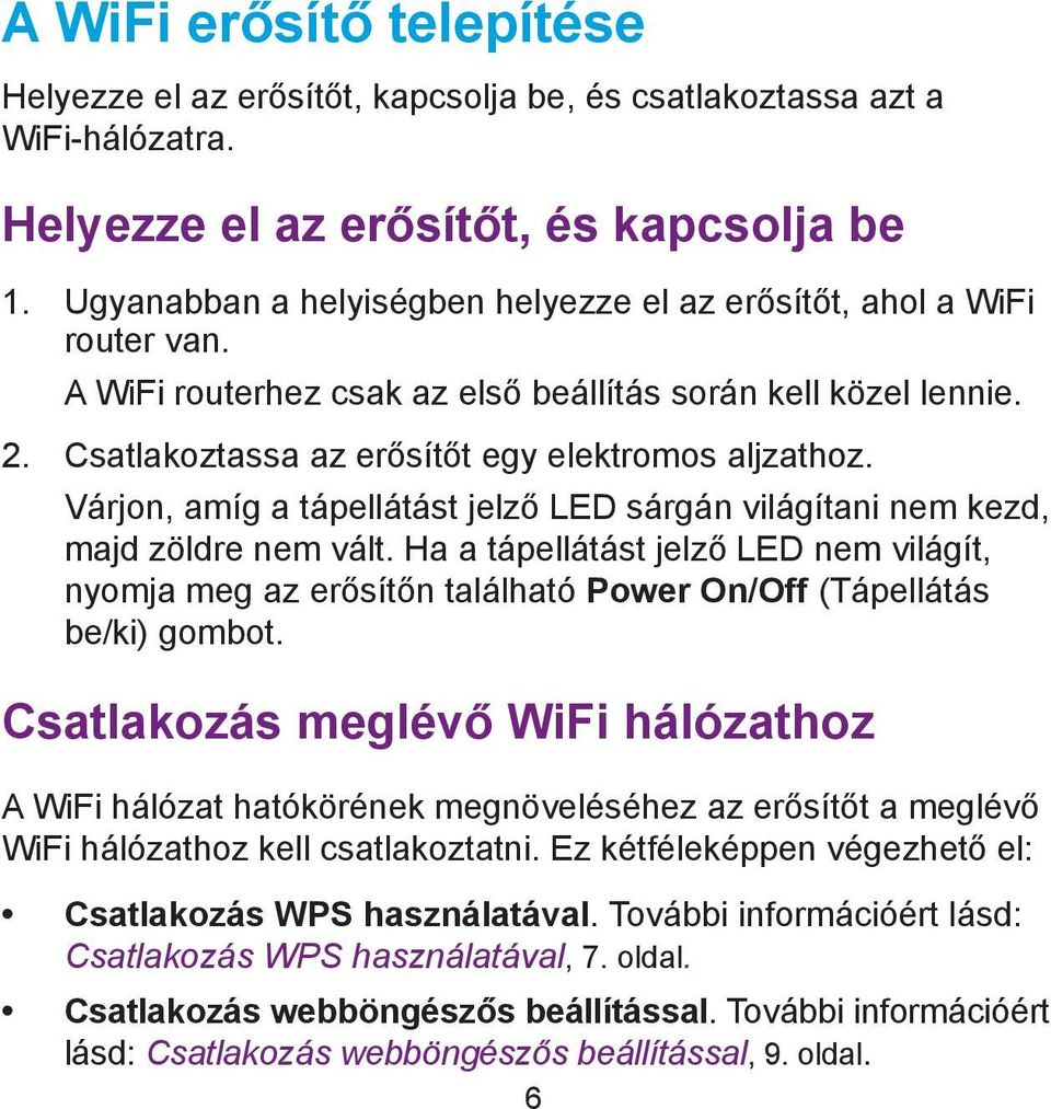 Várjon, amíg a tápellátást jelző LED sárgán világítani nem kezd, majd zöldre nem vált. Ha a tápellátást jelző LED nem világít, nyomja meg az erősítőn található Power On/Off (Tápellátás be/ki) gombot.