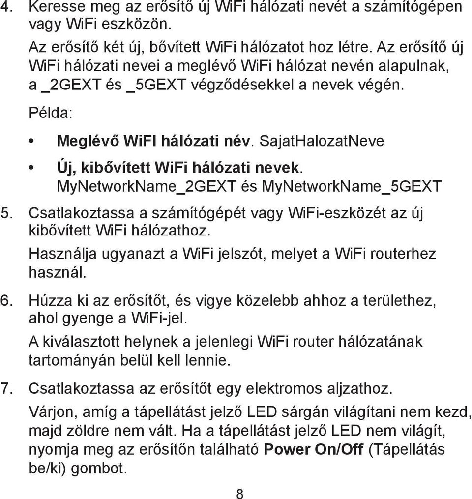 SajatHalozatNeve Új, kibővített WiFi hálózati nevek. MyNetworkName_2GEXT és MyNetworkName_5GEXT 5. Csatlakoztassa a számítógépét vagy WiFi-eszközét az új kibővített WiFi hálózathoz.