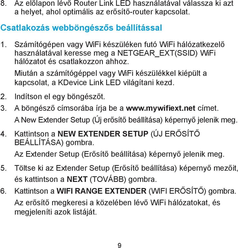 Miután a számítógéppel vagy WiFi készülékkel kiépült a kapcsolat, a KDevice Link LED világítani kezd. 2. Indítson el egy böngészőt. 3. A böngésző címsorába írja be a www.mywifiext.net címet.