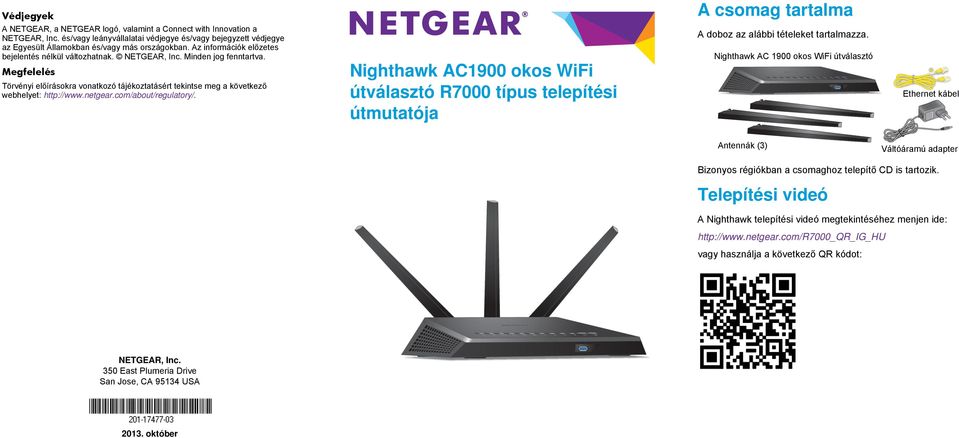 Minden jog fenntartva. Megfelelés Törvényi előírásokra vonatkozó tájékoztatásért tekintse meg a következő webhelyet: http://www.netgear.com/about/regulatory/.