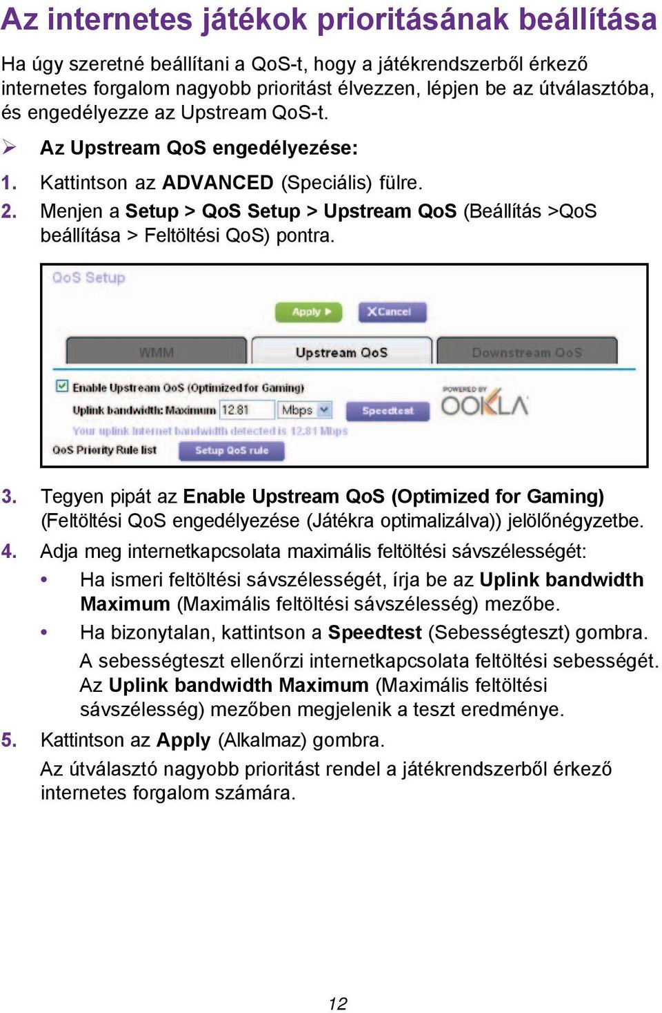 Menjen a Setup > QoS Setup > Upstream QoS (Beállítás >QoS beállítása > Feltöltési QoS) pontra. 3.