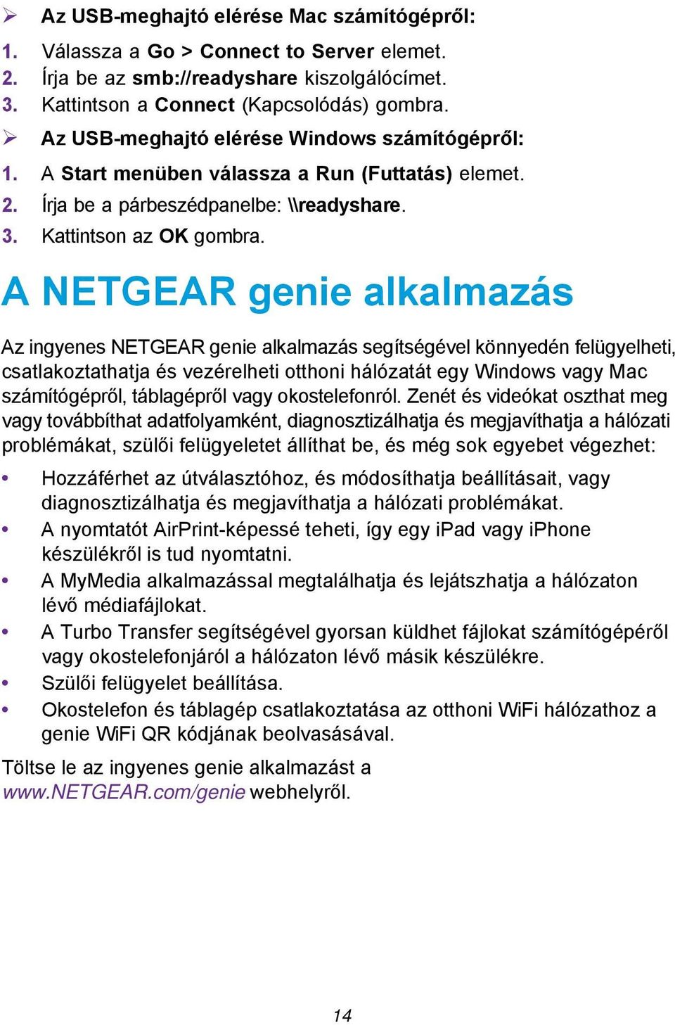 A NETGEAR genie alkalmazás Az ingyenes NETGEAR genie alkalmazás segítségével könnyedén felügyelheti, csatlakoztathatja és vezérelheti otthoni hálózatát egy Windows vagy Mac számítógépről, táblagépről