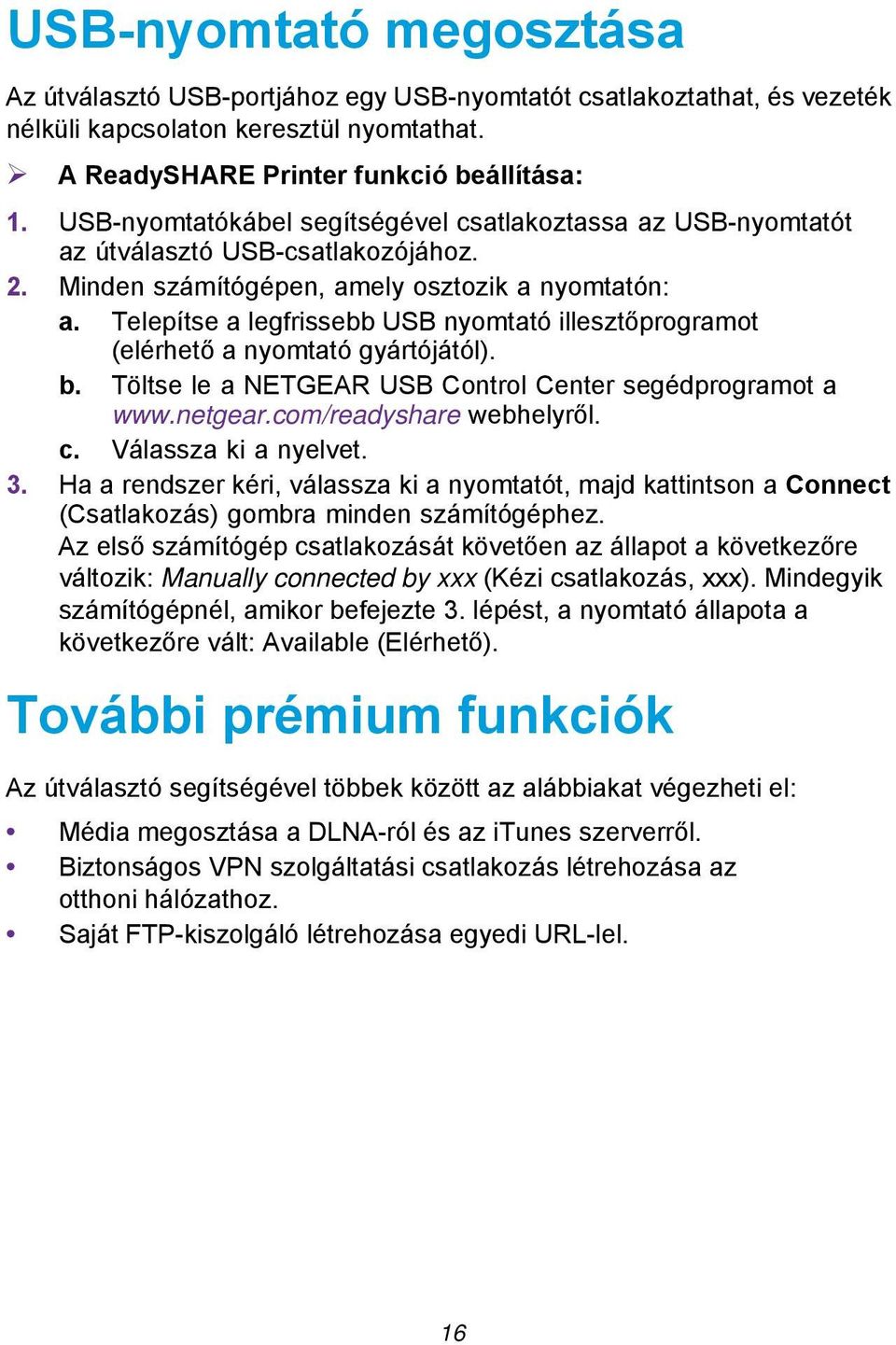 Telepítse a legfrissebb USB nyomtató illesztőprogramot (elérhető a nyomtató gyártójától). b. Töltse le a NETGEAR USB Control Center segédprogramot a www.netgear.com/readyshare webhelyről. c.