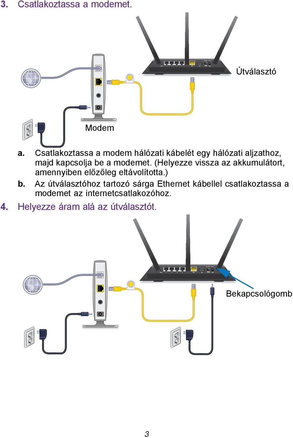 (Helyezze vissza az akkumulátort, amennyiben előzőleg eltávolította.) b.