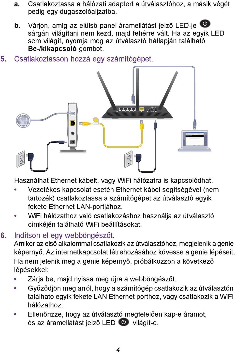 5. Csatlakoztasson hozzá egy számítógépet. Használhat Ethernet kábelt, vagy WiFi hálózatra is kapcsolódhat.