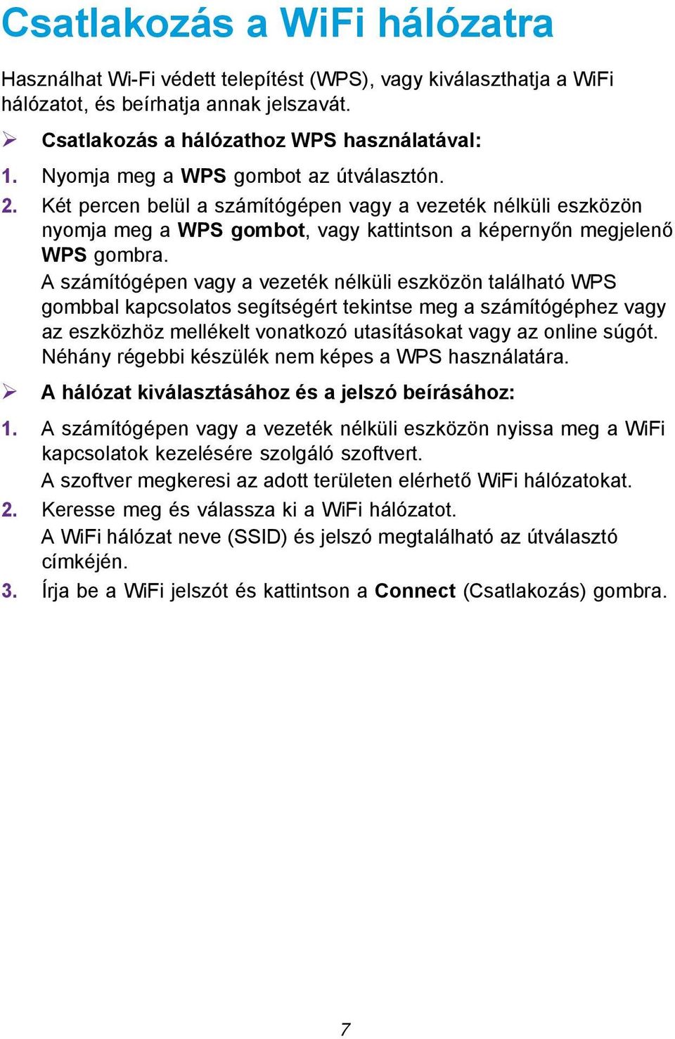 A számítógépen vagy a vezeték nélküli eszközön található WPS gombbal kapcsolatos segítségért tekintse meg a számítógéphez vagy az eszközhöz mellékelt vonatkozó utasításokat vagy az online súgót.