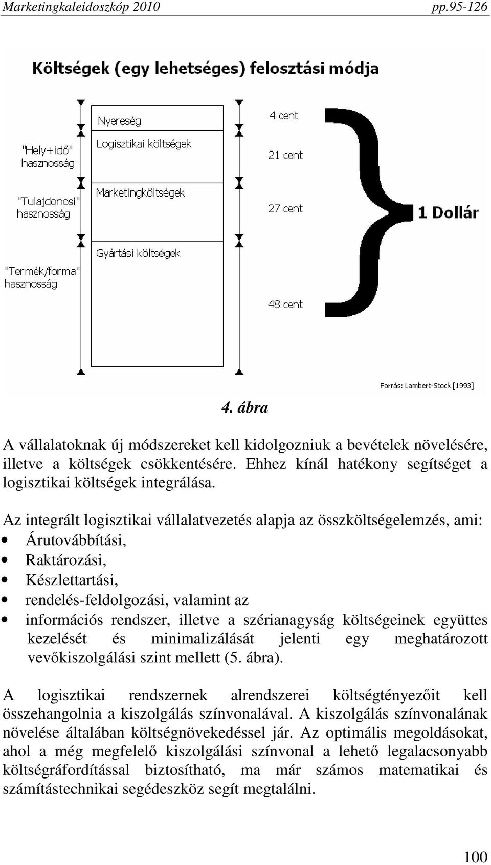 szérianagyság költségeinek együttes kezelését és minimalizálását jelenti egy meghatározott vevőkiszolgálási szint mellett (5. ábra).