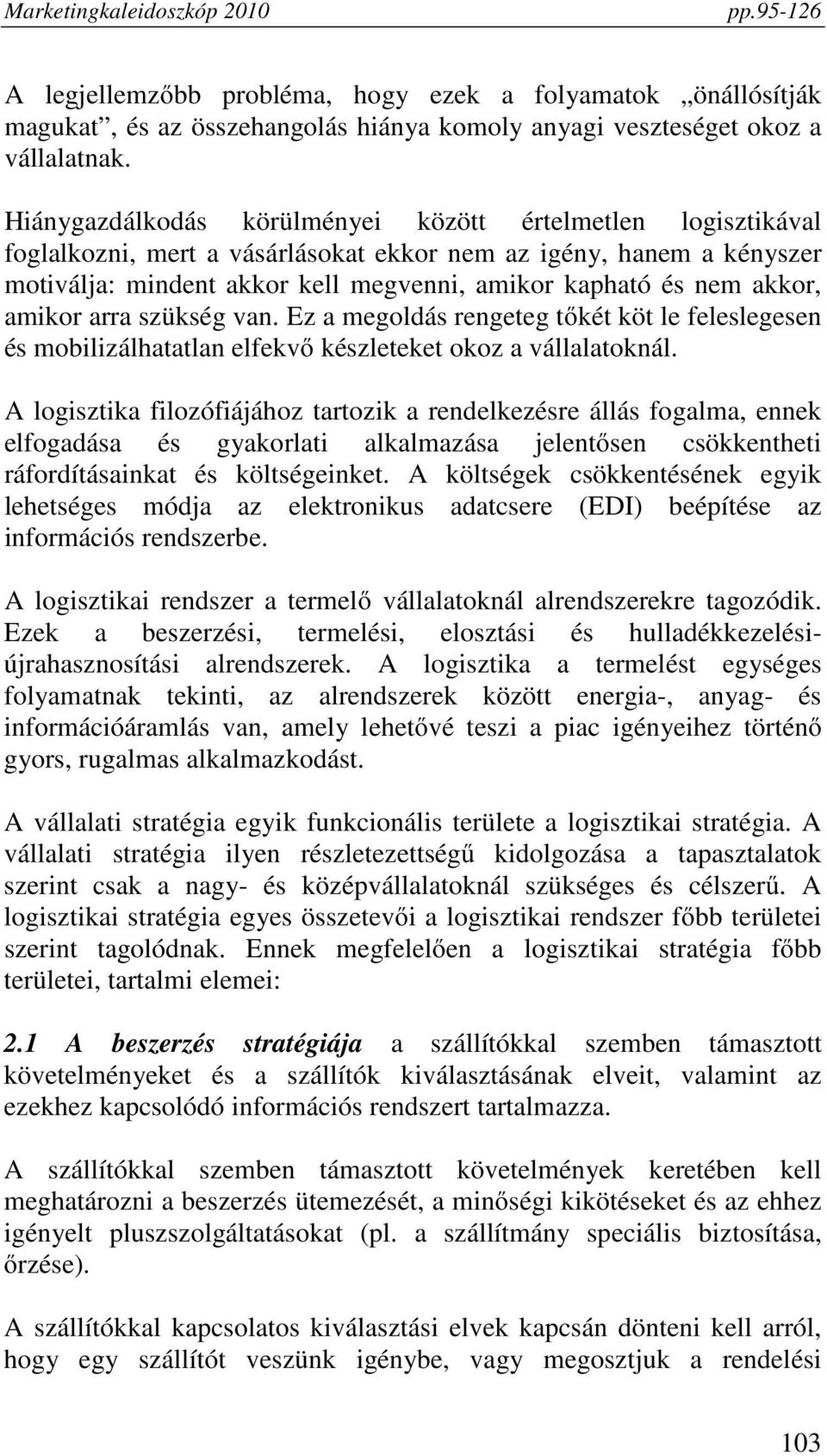 akkor, amikor arra szükség van. Ez a megoldás rengeteg tőkét köt le feleslegesen és mobilizálhatatlan elfekvő készleteket okoz a vállalatoknál.
