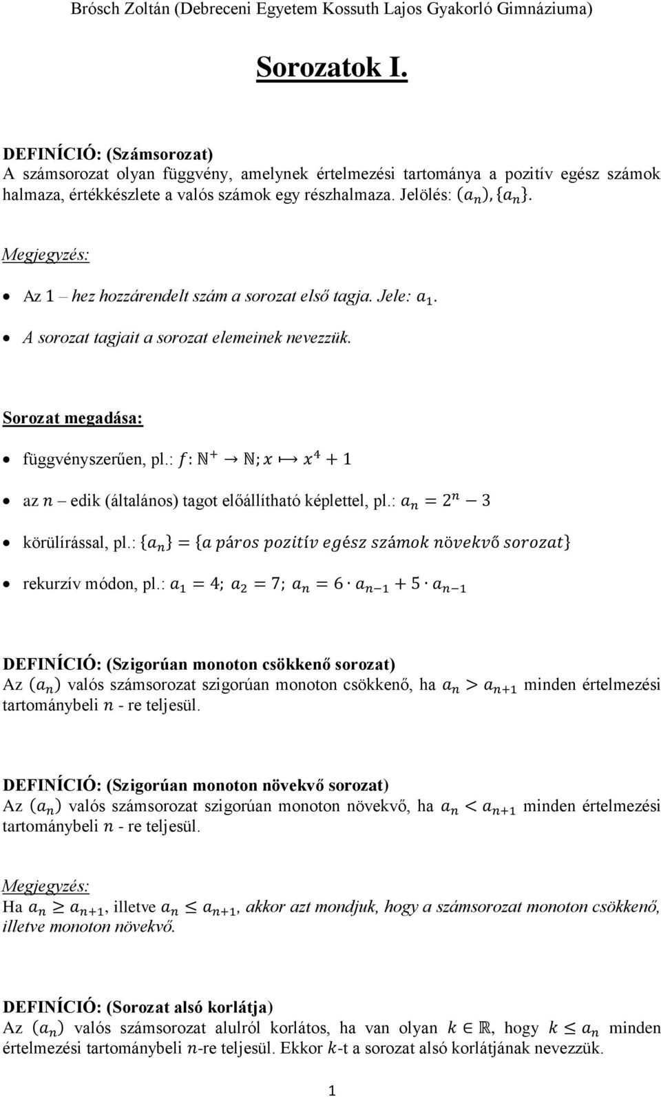 : f: N + N; x x 4 + 1 az n edik (általános) tagot előállítható képlettel, pl.: a n = n 3 körülírással, pl.: {a n } = {a páros pozitív egész számok növekvő sorozat} rekurzív módon, pl.