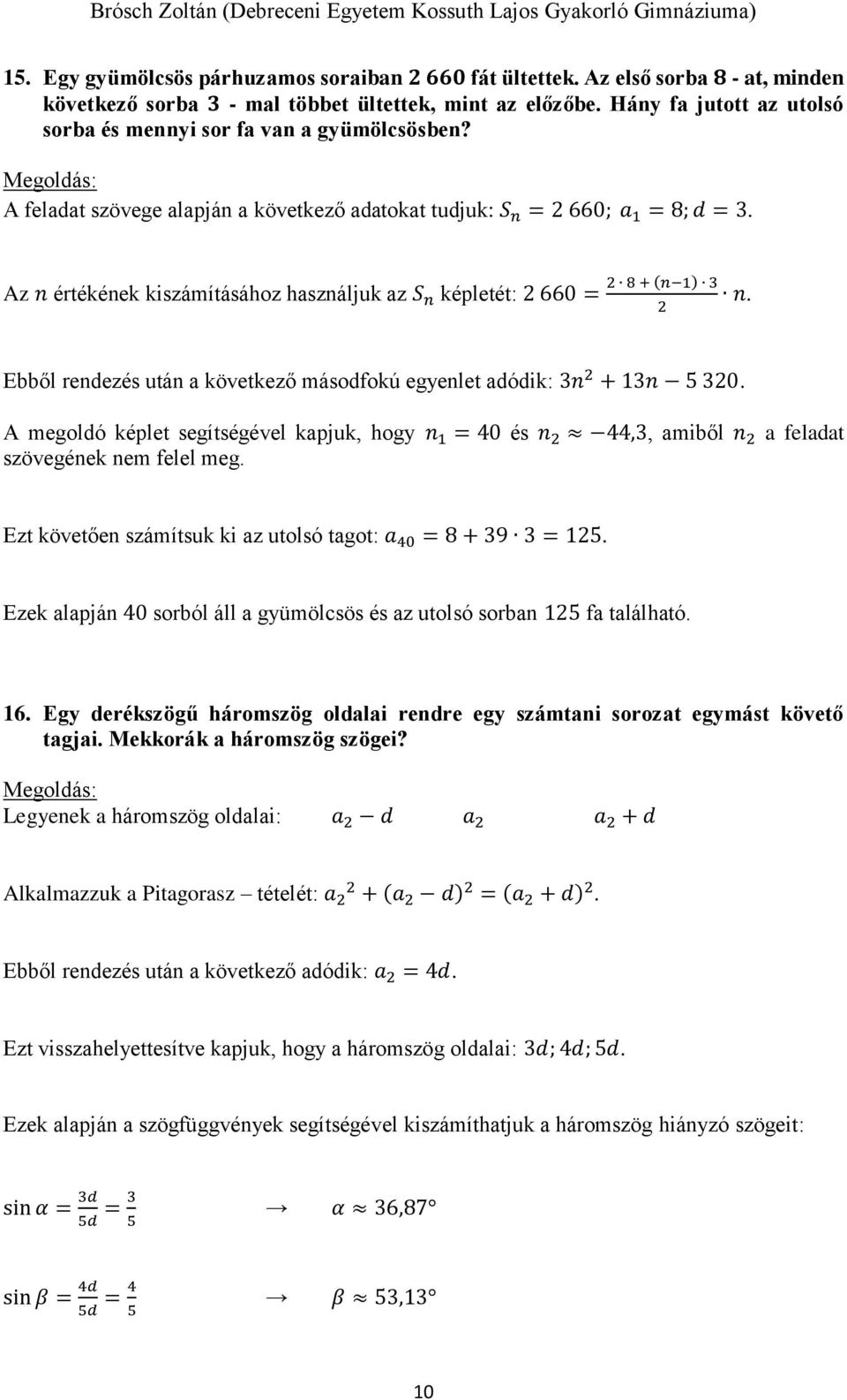 Az n értékének kiszámításához használjuk az S n képletét: 660 = 8 + (n 1) 3 n. Ebből rendezés után a következő másodfokú egyenlet adódik: 3n + 13n 5 30.