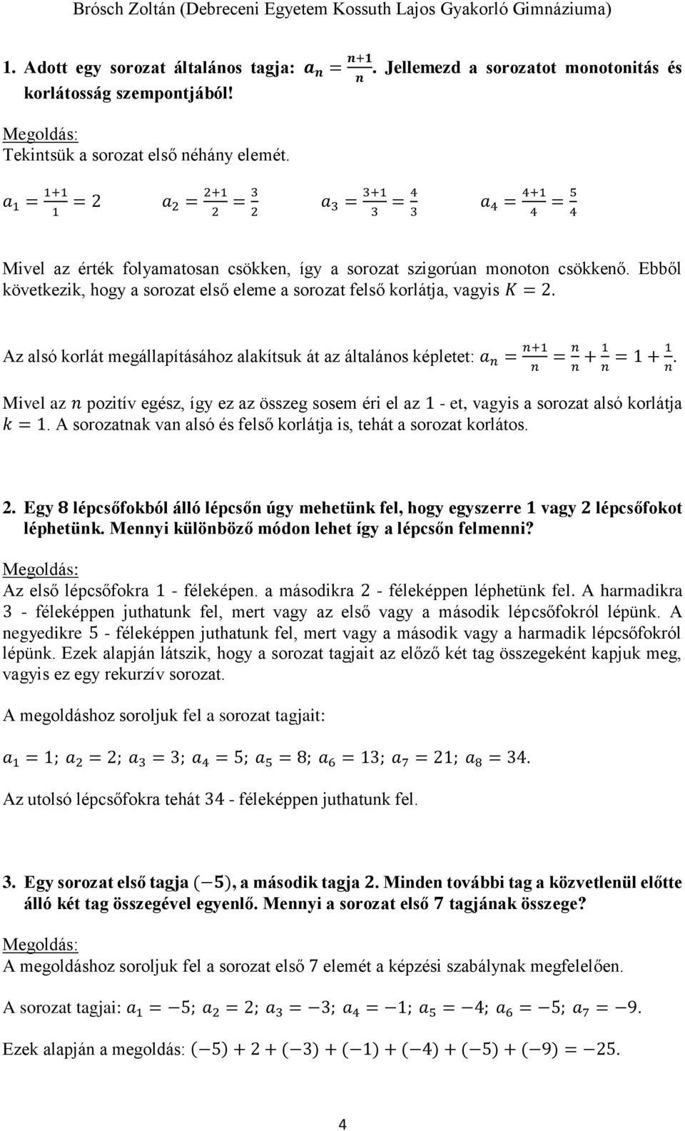 Ebből következik, hogy a sorozat első eleme a sorozat felső korlátja, vagyis K =. Az alsó korlát megállapításához alakítsuk át az általános képletet: a n = n+1 n = n n + 1 n = 1 + 1 n.