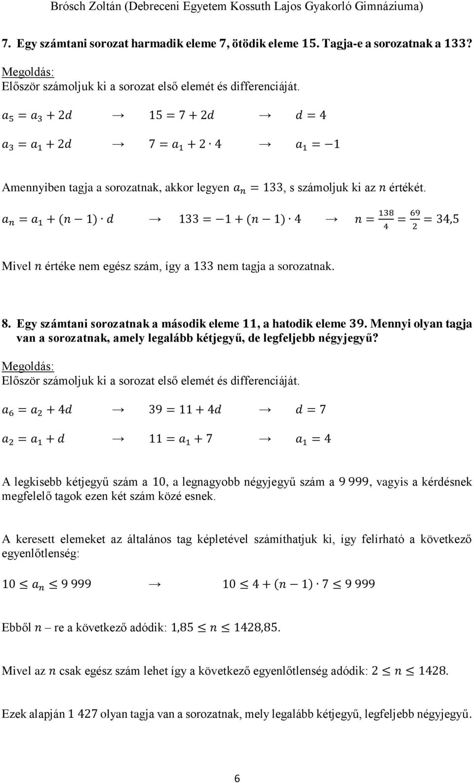 a n = a 1 + (n 1) d 133 = 1 + (n 1) 4 n = 138 4 = 69 = 34,5 Mivel n értéke nem egész szám, így a 133 nem tagja a sorozatnak. 8. Egy számtani sorozatnak a második eleme 11, a hatodik eleme 39.