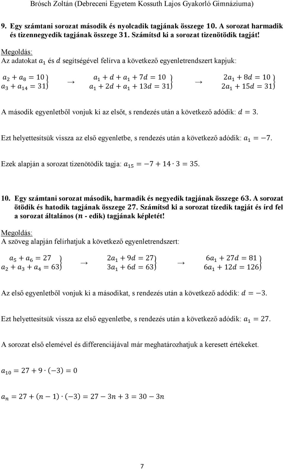 második egyenletből vonjuk ki az elsőt, s rendezés után a következő adódik: d = 3. Ezt helyettesítsük vissza az első egyenletbe, s rendezés után a következő adódik: a 1 = 7.