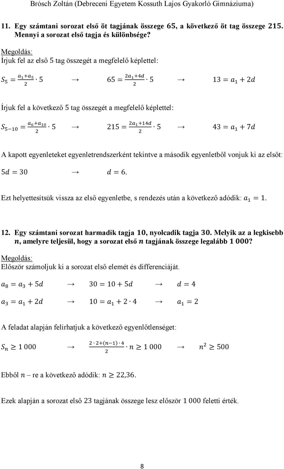 a 1 + 7d A kapott egyenleteket egyenletrendszerként tekintve a második egyenletből vonjuk ki az elsőt: 5d = 30 d = 6.