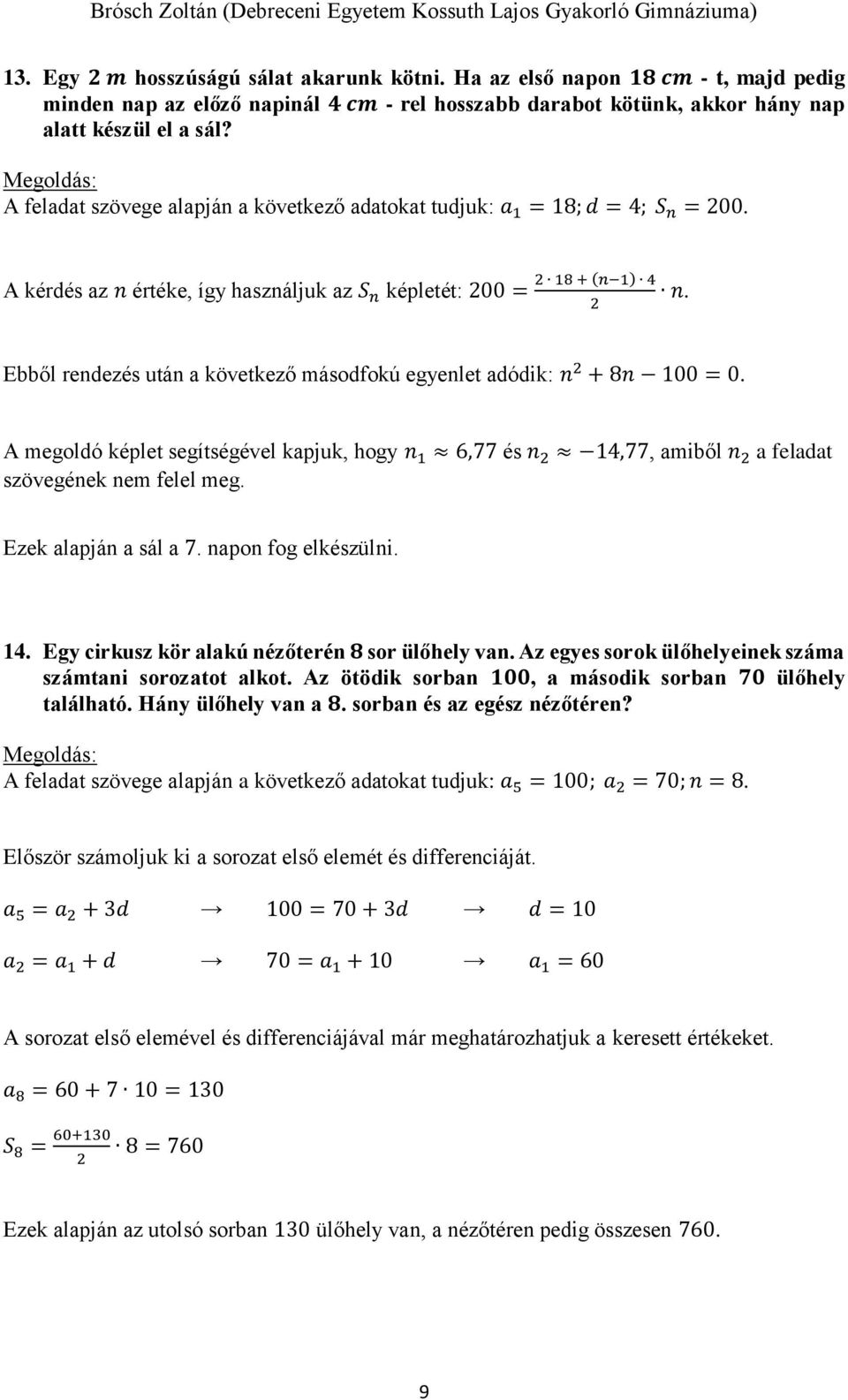 Ebből rendezés után a következő másodfokú egyenlet adódik: n + 8n 100 = 0. A megoldó képlet segítségével kapjuk, hogy n 1 6,77 és n 14,77, amiből n a feladat szövegének nem felel meg.