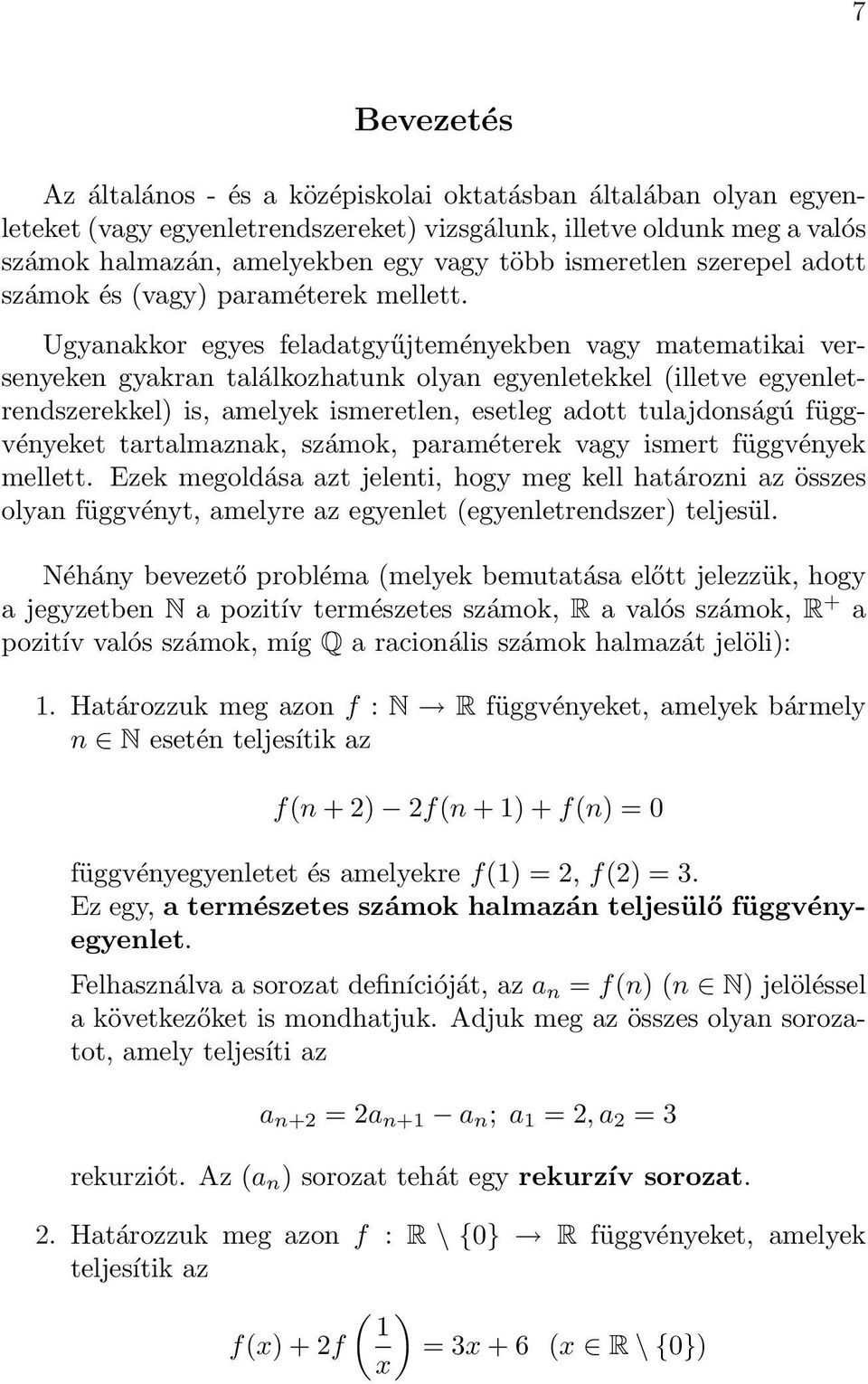 Ugyanakkor egyes feladatgyűjteményekben vagy matematikai versenyeken gyakran találkozhatunk olyan egyenletekkel (illetve egyenletrendszerekkel) is, amelyek ismeretlen, esetleg adott tulajdonságú