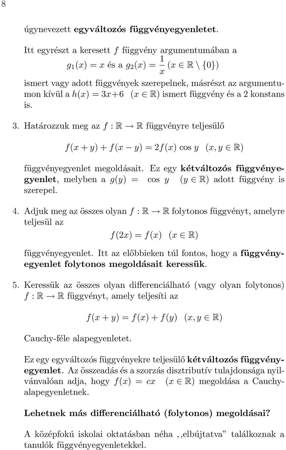 konstans is. 3. Határozzuk meg az f : R R függvényre teljesülő f( + y) + f( y) = f() cos y (, y R) függvényegyenlet megoldásait.