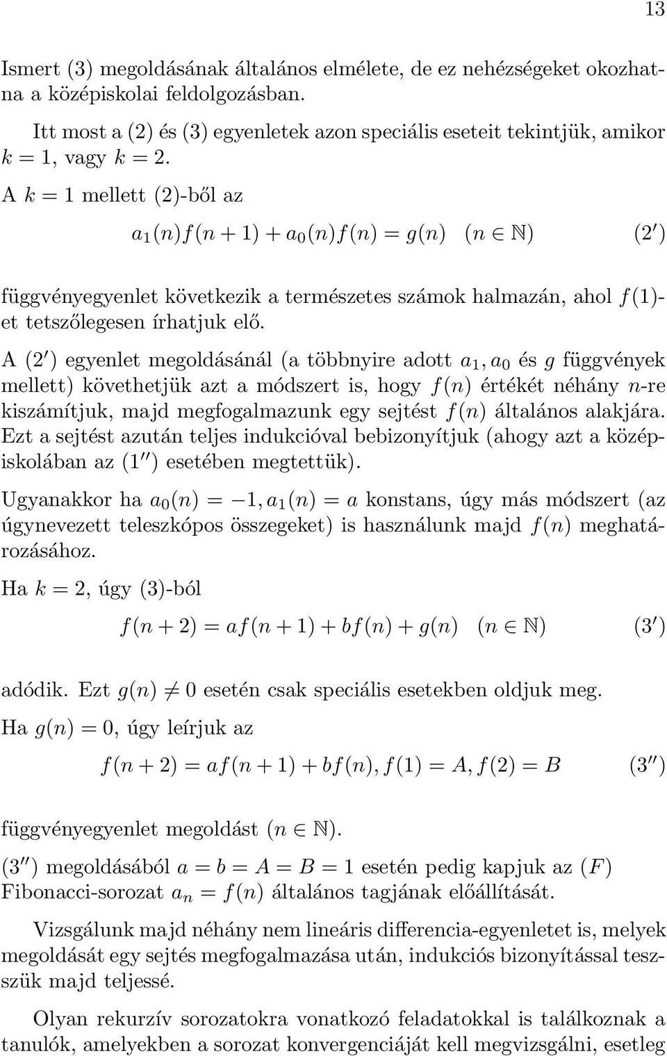 A ( ) egyenlet megoldásánál (a többnyire adott a 1, a 0 és g függvények mellett) követhetjük azt a módszert is, hogy f(n) értékét néhány n-re kiszámítjuk, majd megfogalmazunk egy sejtést f(n)
