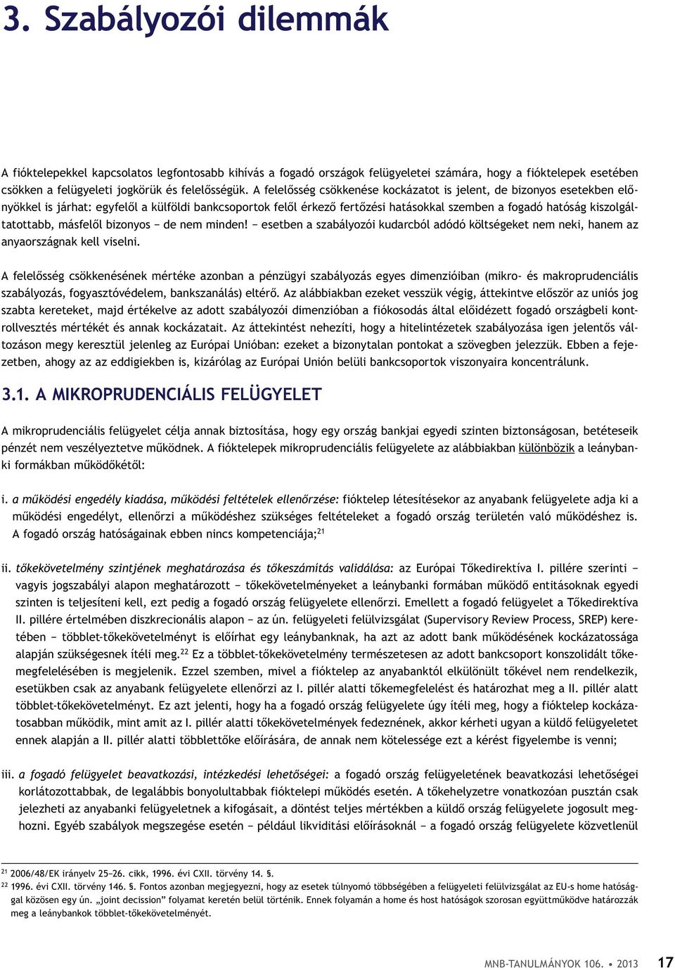 kiszolgáltatottabb, másfelől bizonyos de nem minden! esetben a szabályozói kudarcból adódó költségeket nem neki, hanem az anyaországnak kell viselni.