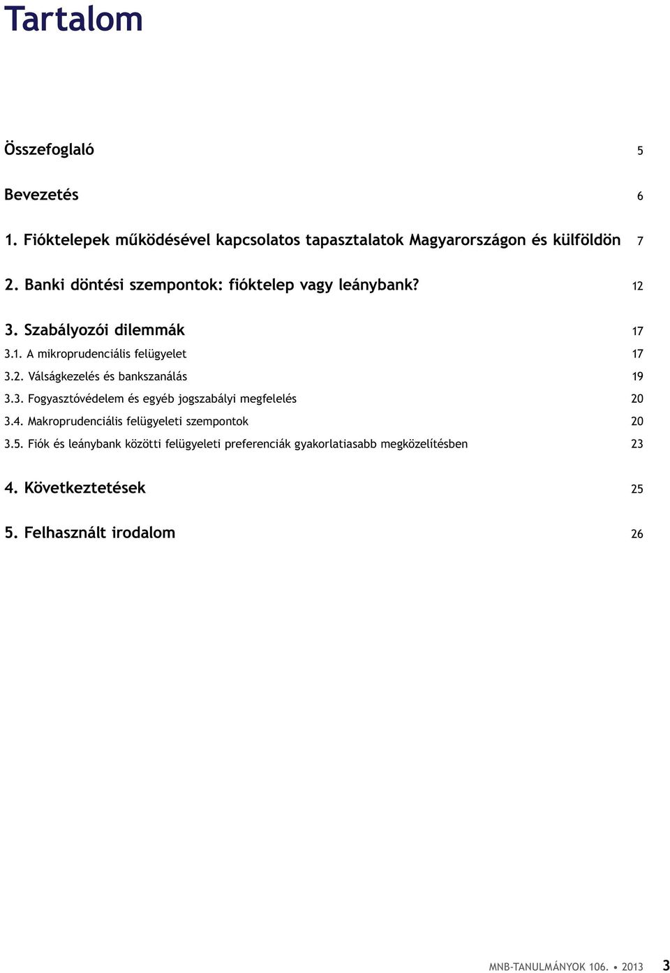 3. Fogyasztóvédelem és egyéb jogszabályi megfelelés 20 3.4. Makroprudenciális felügyeleti szempontok 20 3.5.