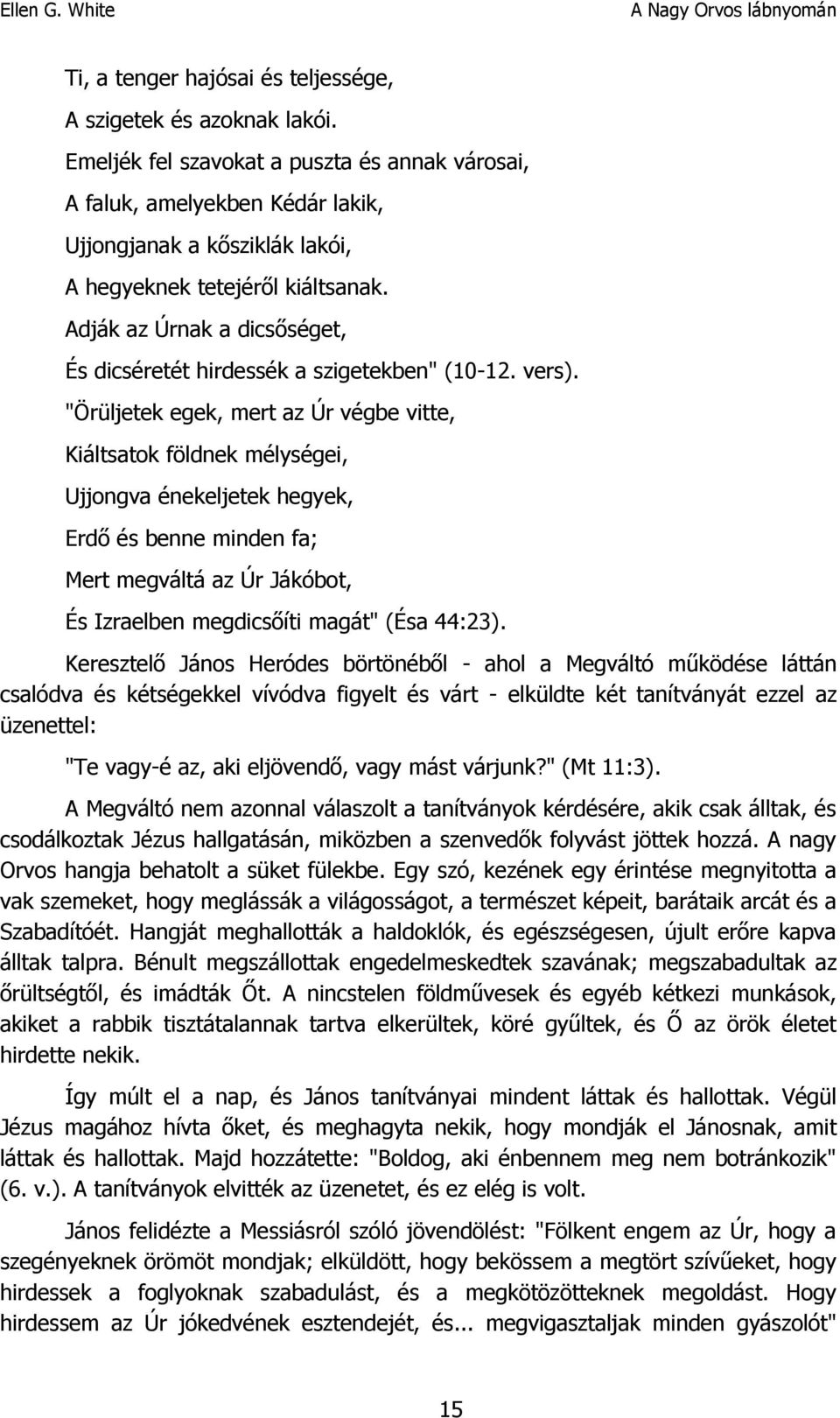 Adják az Úrnak a dicsőséget, És dicséretét hirdessék a szigetekben" (10-12. vers).