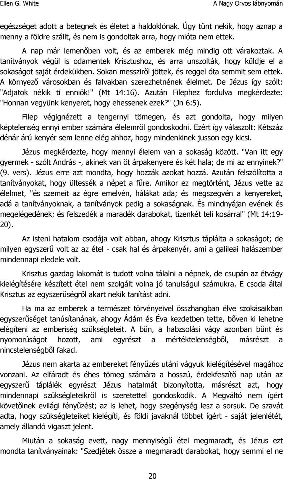 Sokan messziről jöttek, és reggel óta semmit sem ettek. A környező városokban és falvakban szerezhetnének élelmet. De Jézus így szólt: "Adjatok nékik ti enniök!" (Mt 14:16).