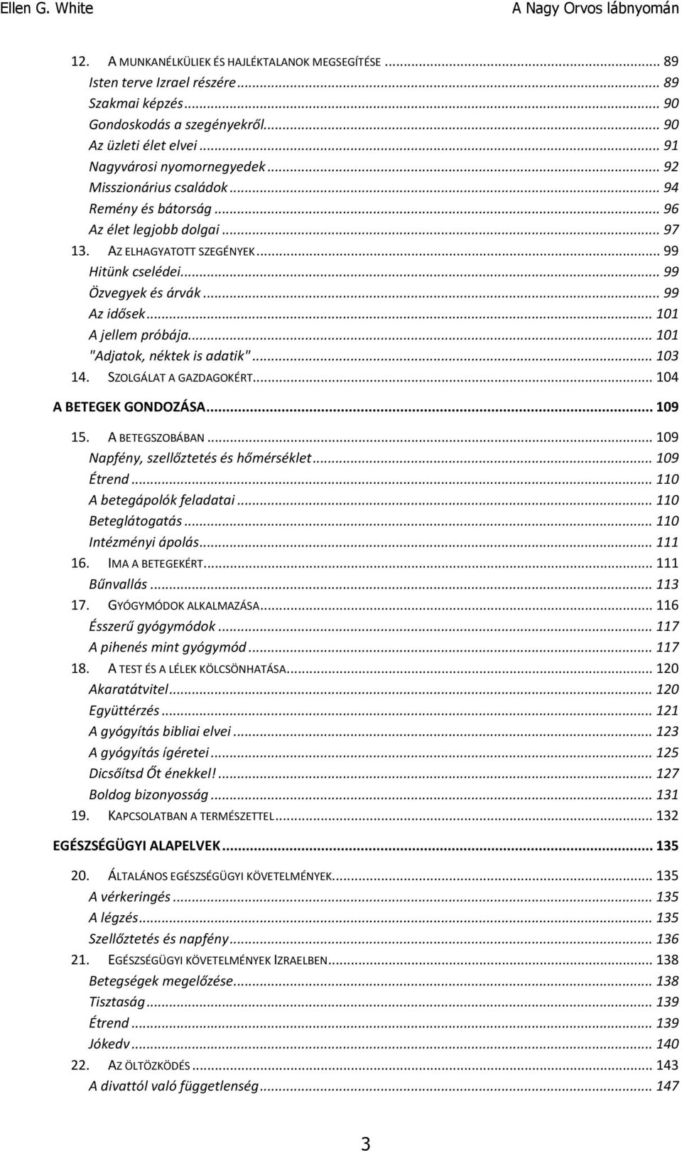 .. 101 A jellem próbája... 101 "Adjatok, néktek is adatik"... 103 14. SZOLGÁLAT A GAZDAGOKÉRT... 104 A BETEGEK GONDOZÁSA... 109 15. A BETEGSZOBÁBAN... 109 Napfény, szellőztetés és hőmérséklet.