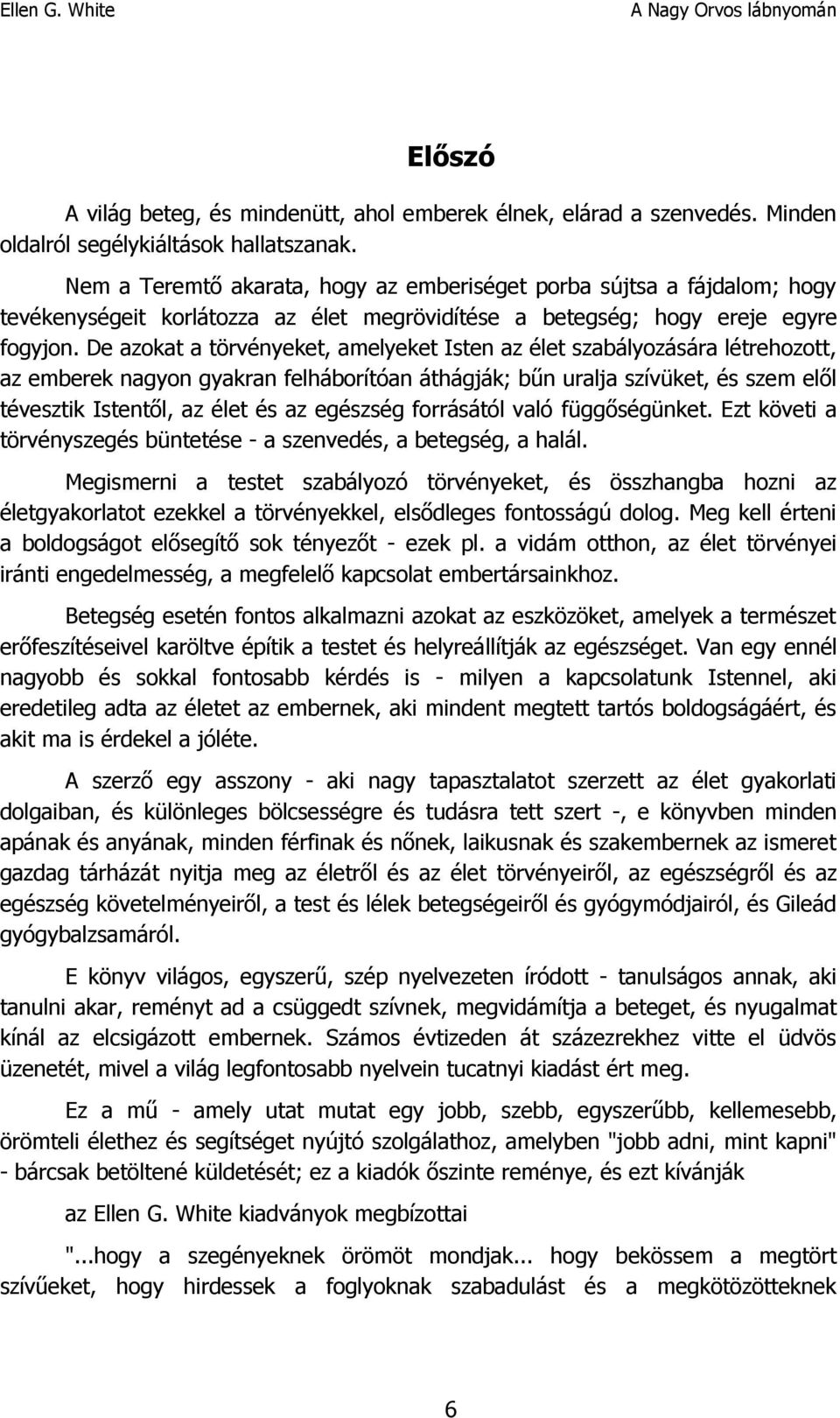 De azokat a törvényeket, amelyeket Isten az élet szabályozására létrehozott, az emberek nagyon gyakran felháborítóan áthágják; bűn uralja szívüket, és szem elől tévesztik Istentől, az élet és az