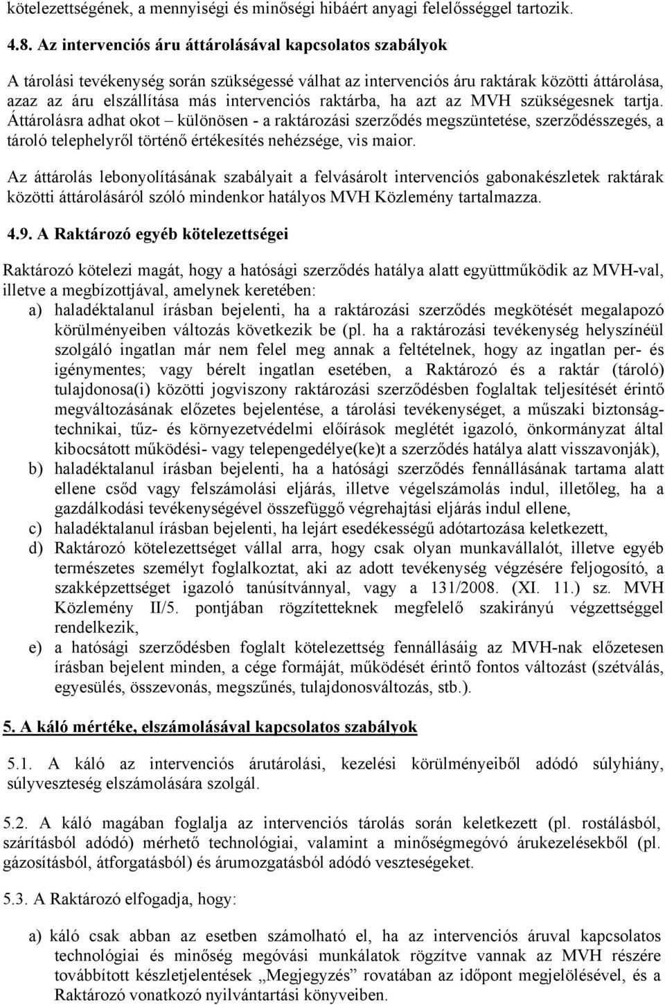 raktárba, ha azt az MVH szükségesnek tartja. Áttárolásra adhat okot különösen - a raktározási szerződés megszüntetése, szerződésszegés, a tároló telephelyről történő értékesítés nehézsége, vis maior.