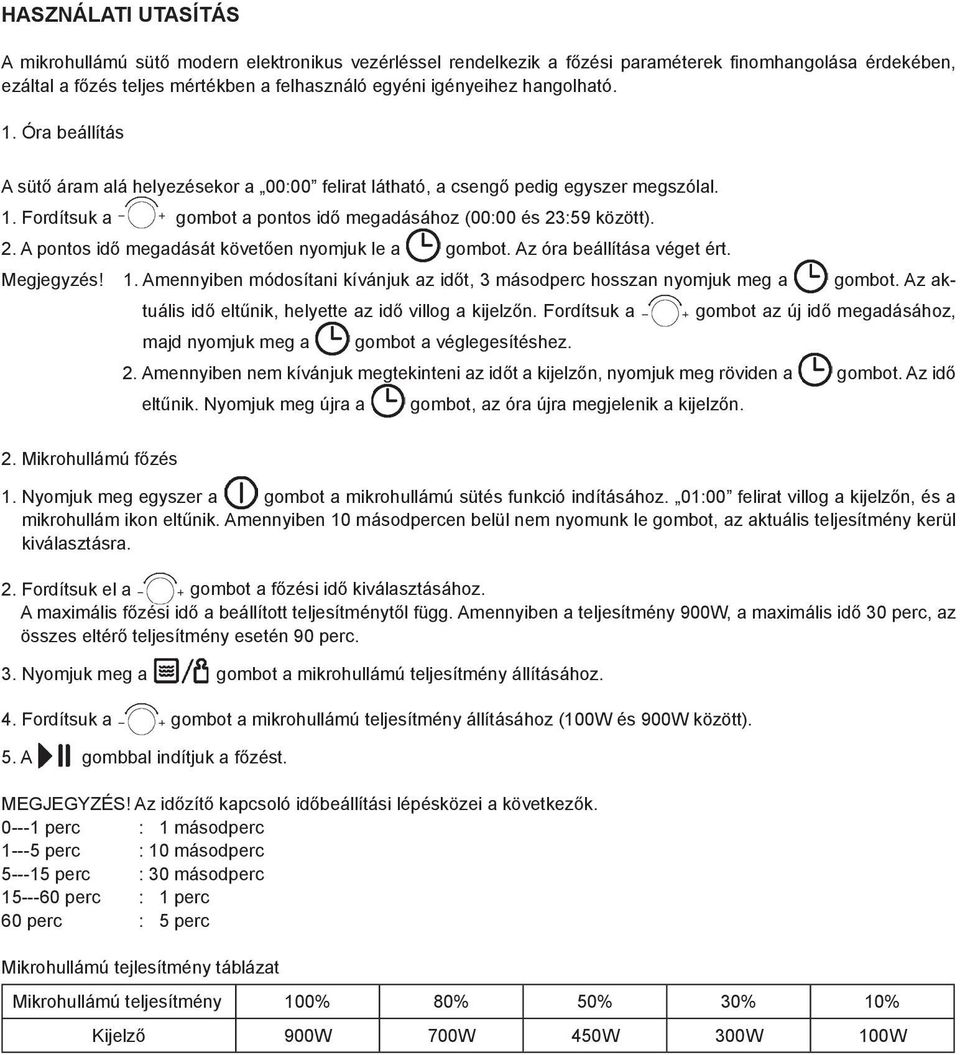 :59 között). 2. A pontos idő megadását követően nyomjuk le a gombot. Az óra beállítása véget ért. Megjegyzés! 1. Amennyiben módosítani kívánjuk az időt, 3 másodperc hosszan nyomjuk meg a gombot.