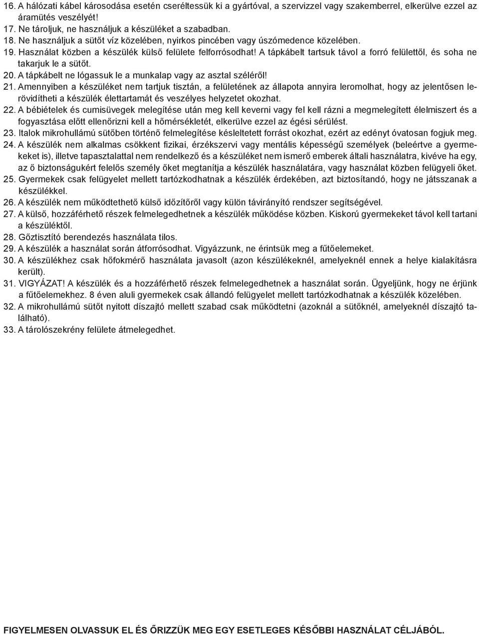 A tápkábelt tartsuk távol a forró felülettől, és soha ne takarjuk le a sütőt. 20. A tápkábelt ne lógassuk le a munkalap vagy az asztal széléről! 21.