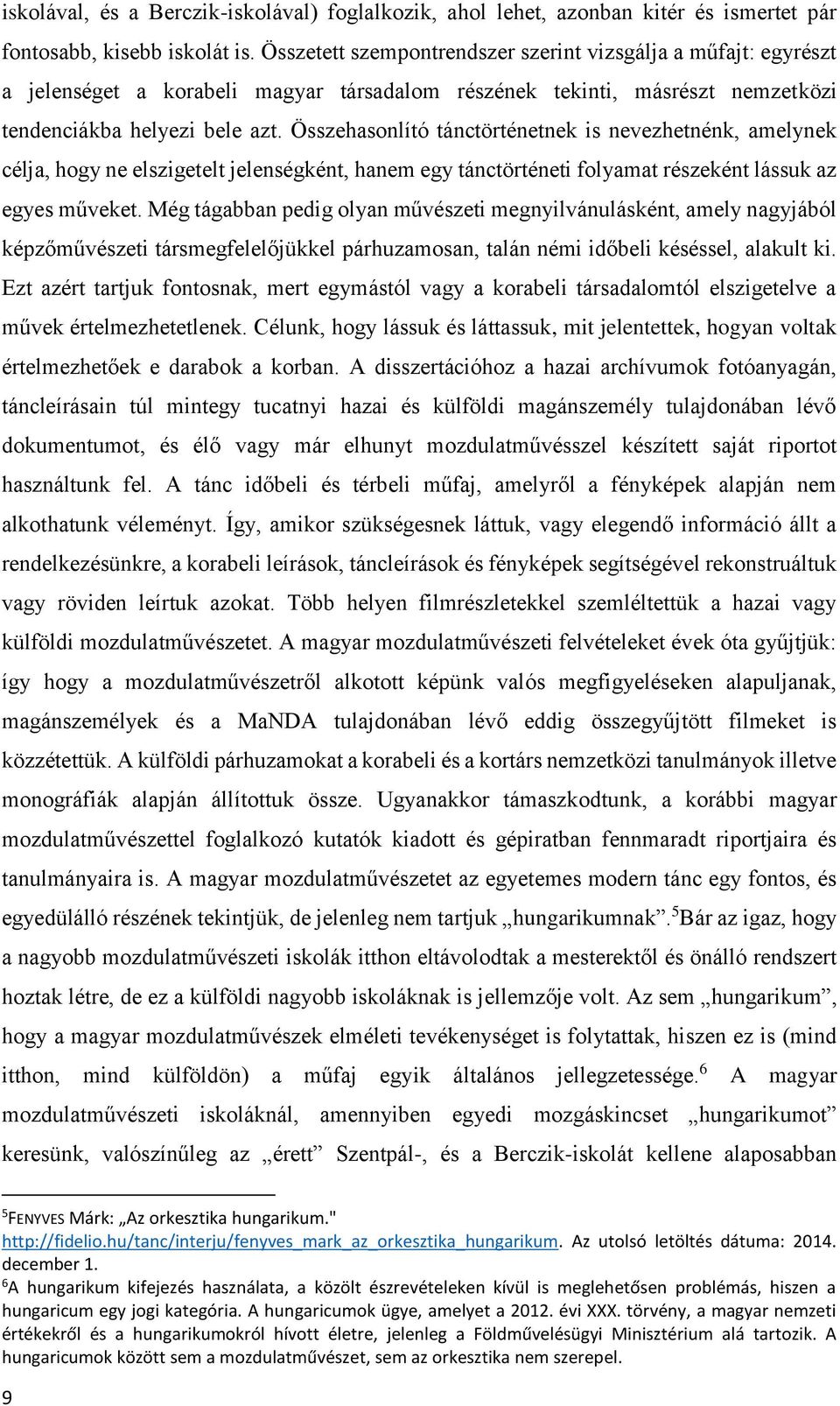 Összehasonlító tánctörténetnek is nevezhetnénk, amelynek célja, hogy ne elszigetelt jelenségként, hanem egy tánctörténeti folyamat részeként lássuk az egyes műveket.
