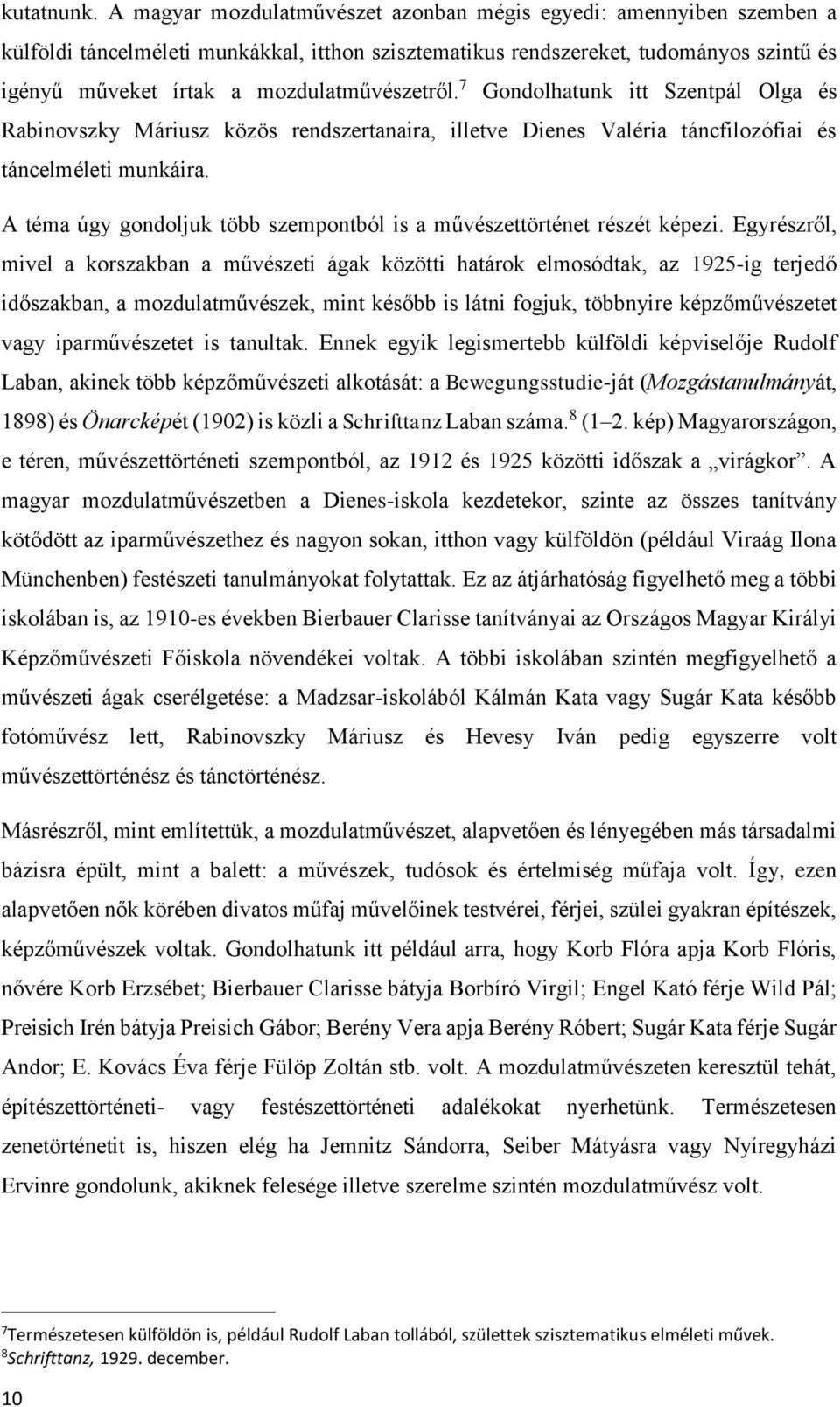 mozdulatművészetről. 7 Gondolhatunk itt Szentpál Olga és Rabinovszky Máriusz közös rendszertanaira, illetve Dienes Valéria táncfilozófiai és táncelméleti munkáira.