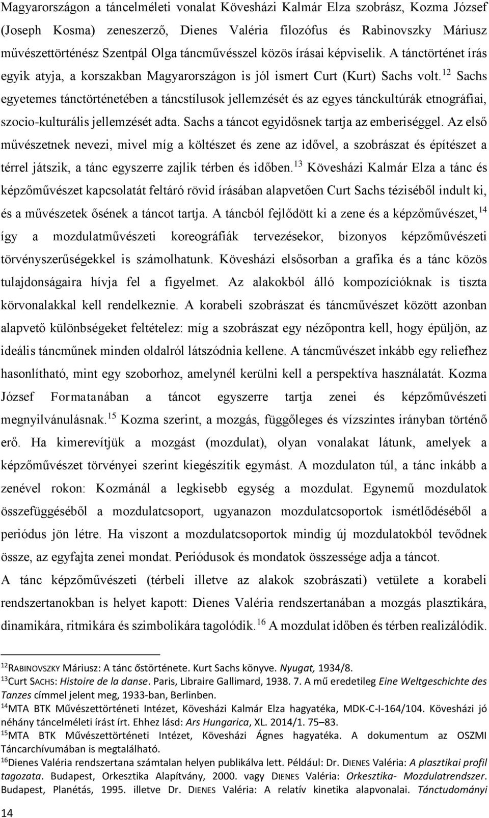 12 Sachs egyetemes tánctörténetében a táncstílusok jellemzését és az egyes tánckultúrák etnográfiai, szocio-kulturális jellemzését adta. Sachs a táncot egyidősnek tartja az emberiséggel.