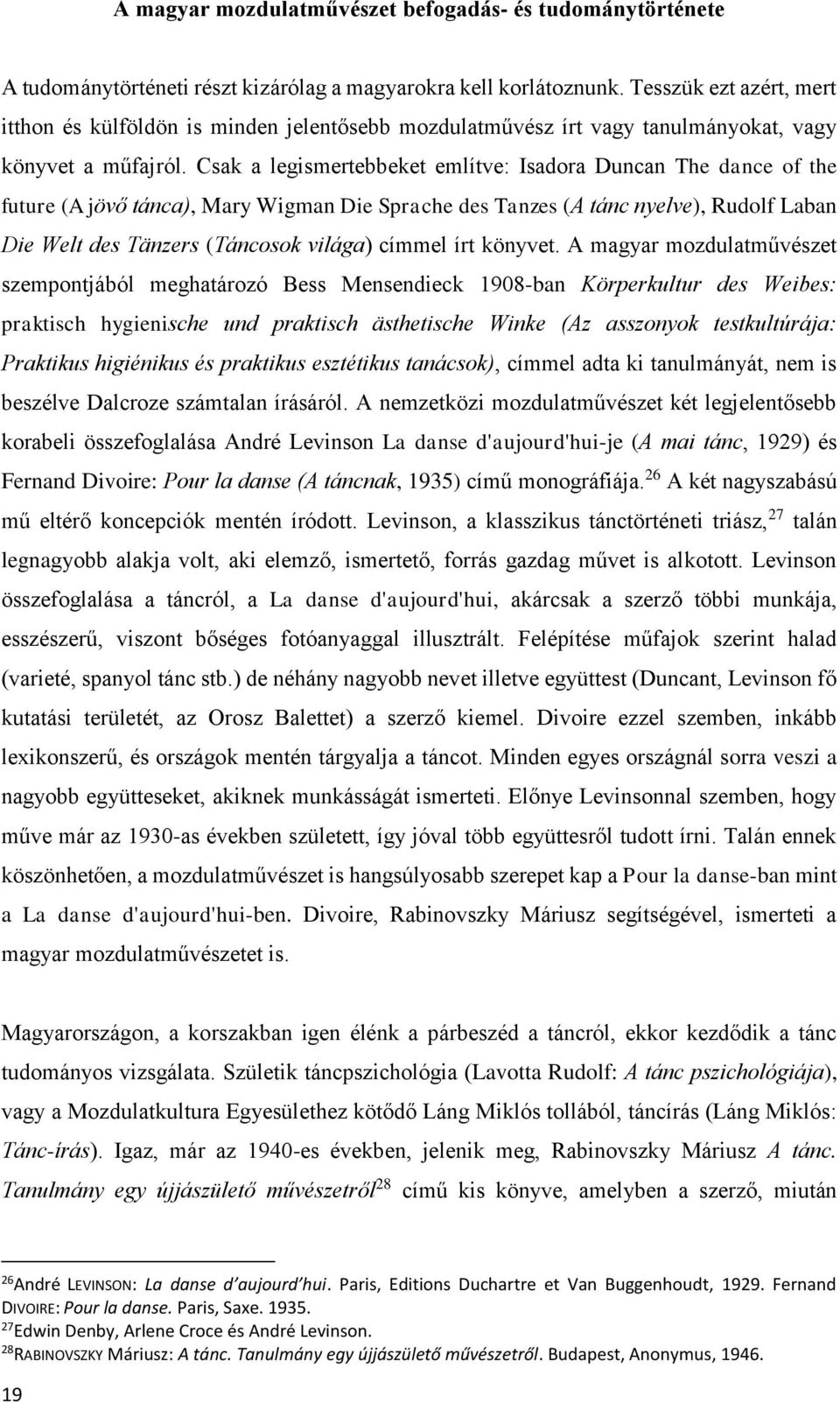 Csak a legismertebbeket említve: Isadora Duncan The dance of the future (A jövő tánca), Mary Wigman Die Sprache des Tanzes (A tánc nyelve), Rudolf Laban Die Welt des Tänzers (Táncosok világa) címmel