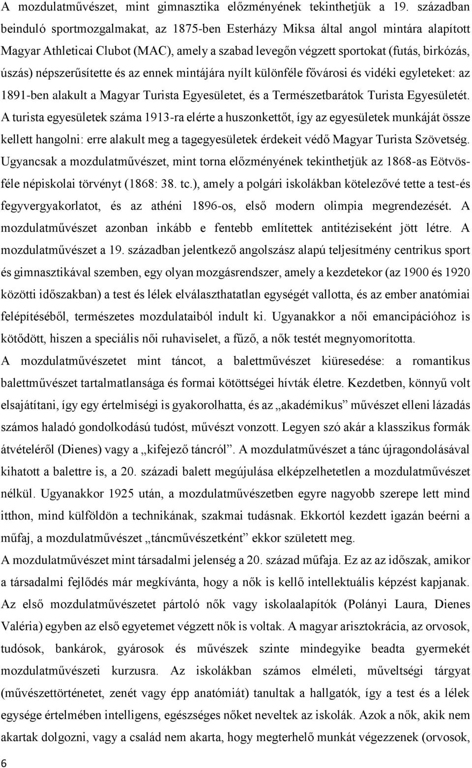 népszerűsítette és az ennek mintájára nyílt különféle fővárosi és vidéki egyleteket: az 1891-ben alakult a Magyar Turista Egyesületet, és a Természetbarátok Turista Egyesületét.