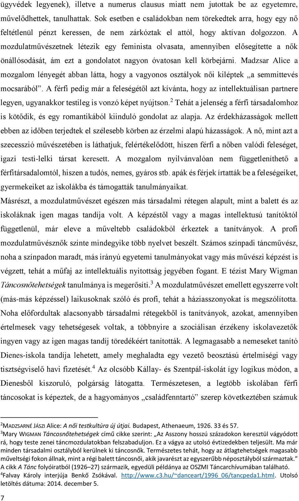 A mozdulatművészetnek létezik egy feminista olvasata, amennyiben elősegítette a nők önállósodását, ám ezt a gondolatot nagyon óvatosan kell körbejárni.
