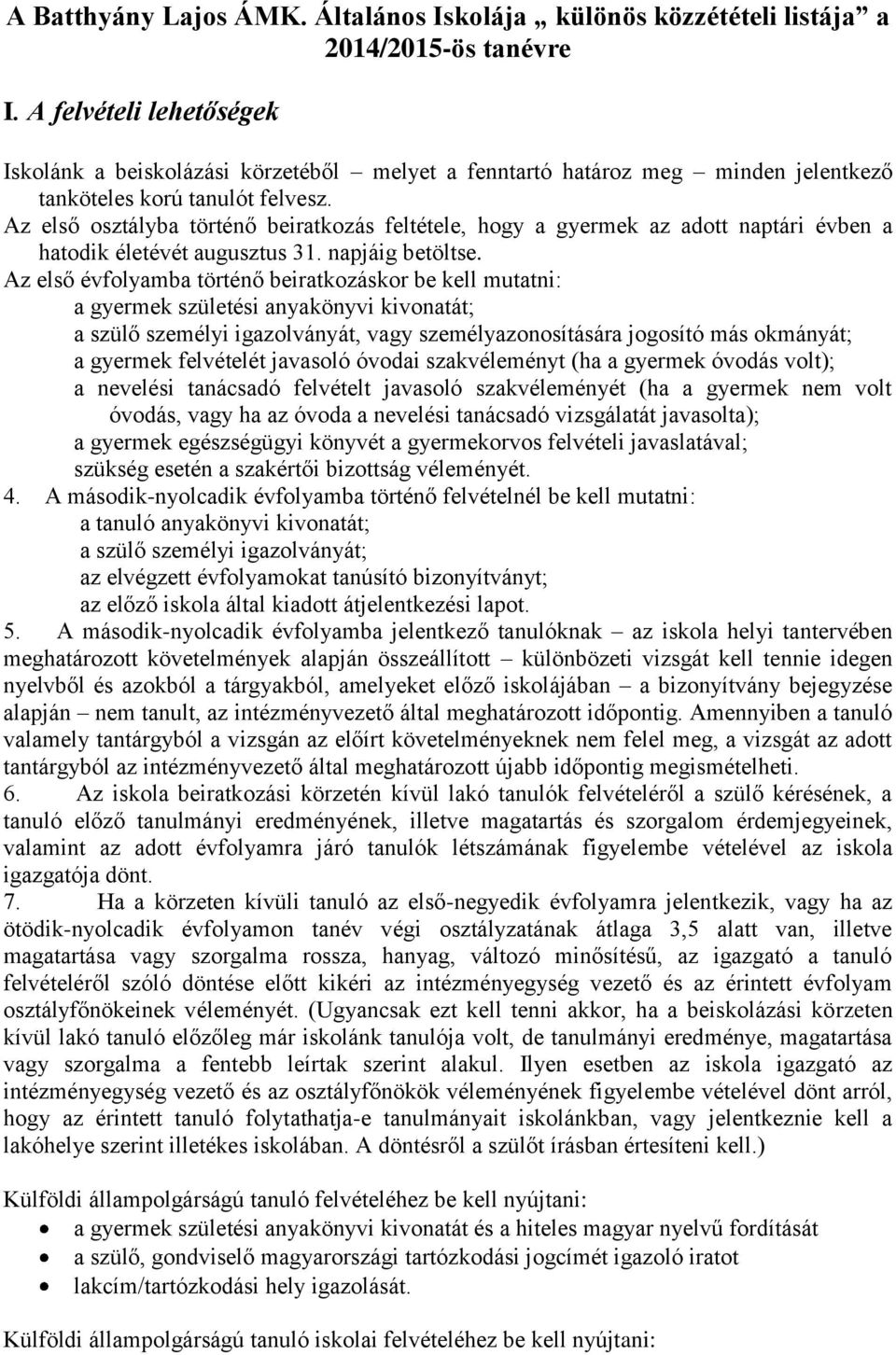 Az első osztályba történő beiratkozás feltétele, hogy a gyermek az adott naptári évben a hatodik életévét augusztus 31. napjáig betöltse.