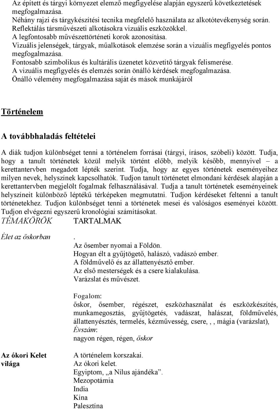 Vizuális jelenségek, tárgyak, műalkotások elemzése során a vizuális megfigyelés pontos megfogalmazása. Fontosabb szimbolikus és kultárális üzenetet közvetítő tárgyak felismerése.